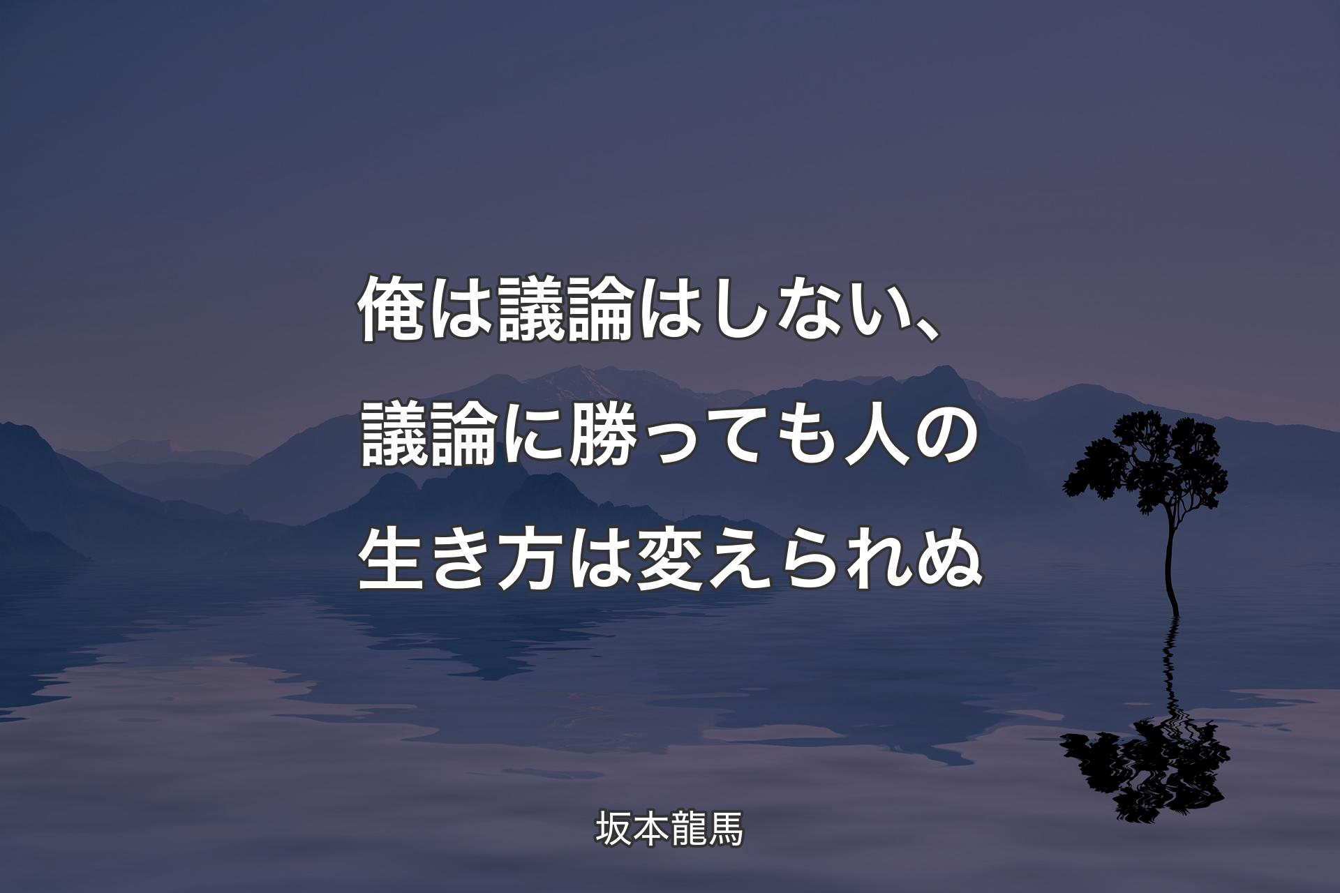 【背景4】俺は議論はしない、議論に勝っても�人の生き方は変えられぬ - 坂本龍馬