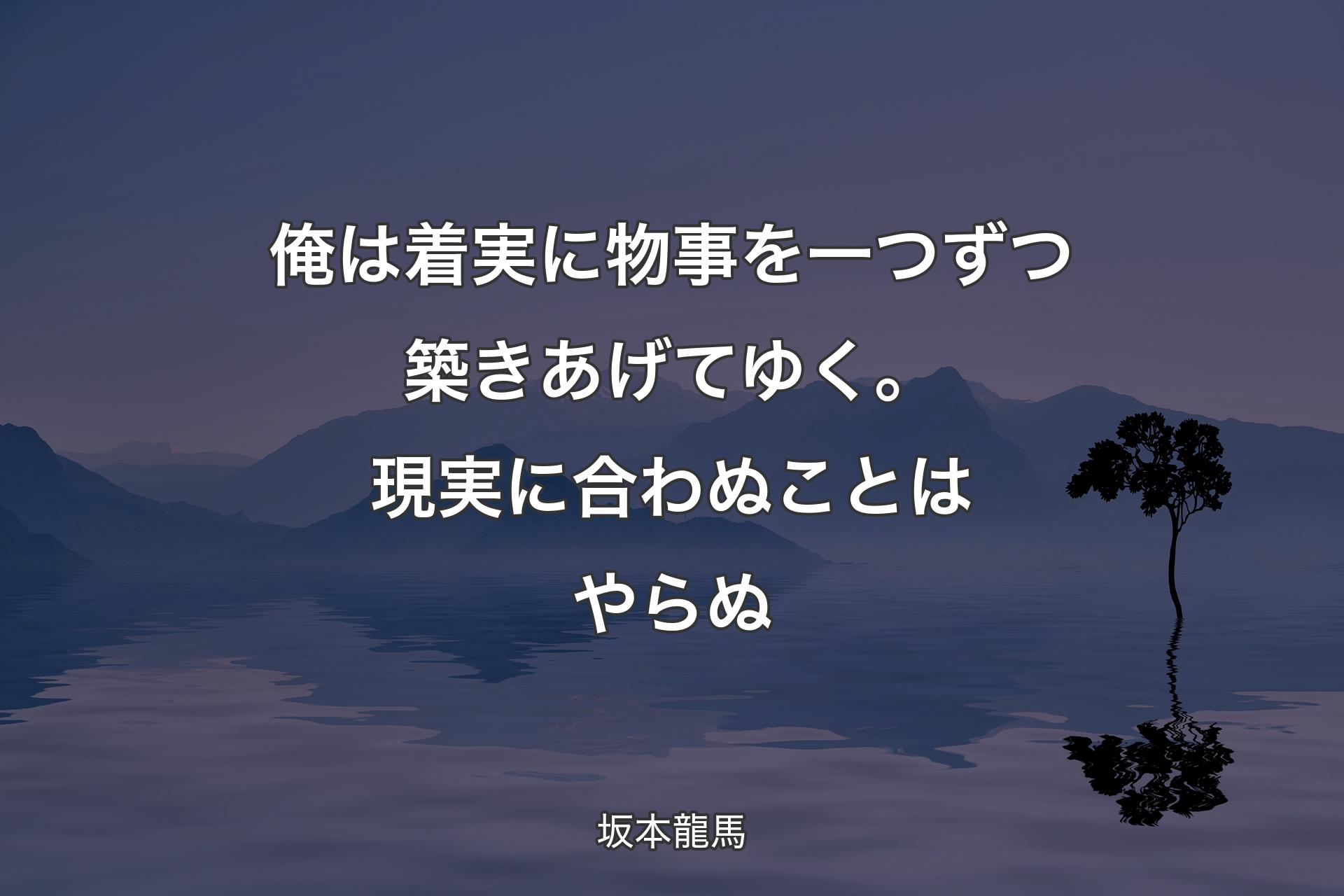 【背景4】俺は着実に物事を一つずつ築きあげてゆく。現実に合わぬことはやらぬ - 坂本龍馬