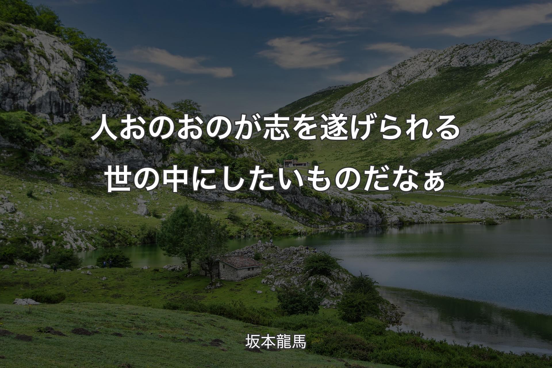 人おのおのが志を遂げられる世の中にしたいものだなぁ - 坂本龍馬