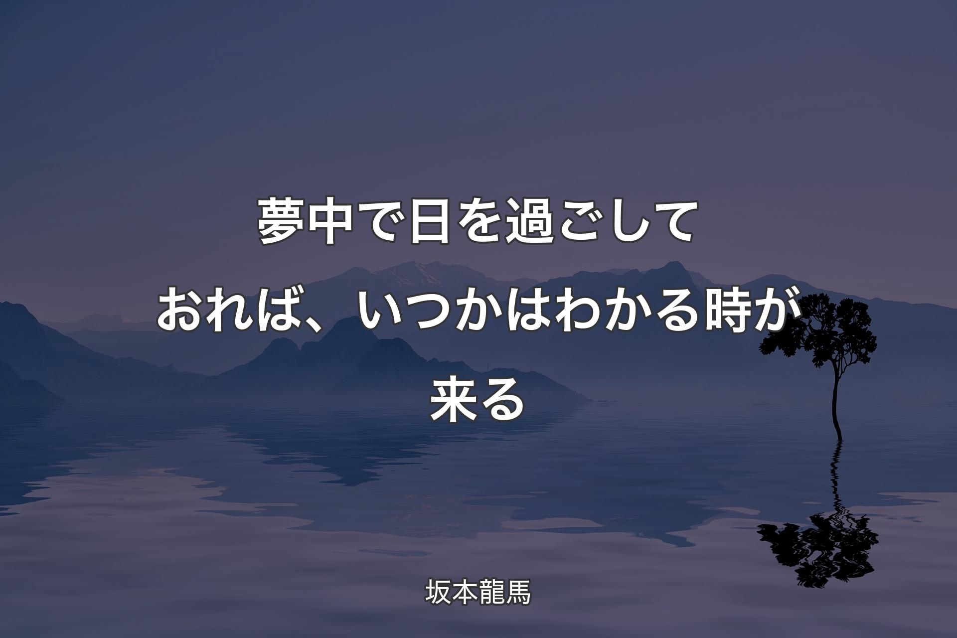 【背景4】夢中で日を過ごしておれば、いつかはわかる時が来る - 坂本龍馬