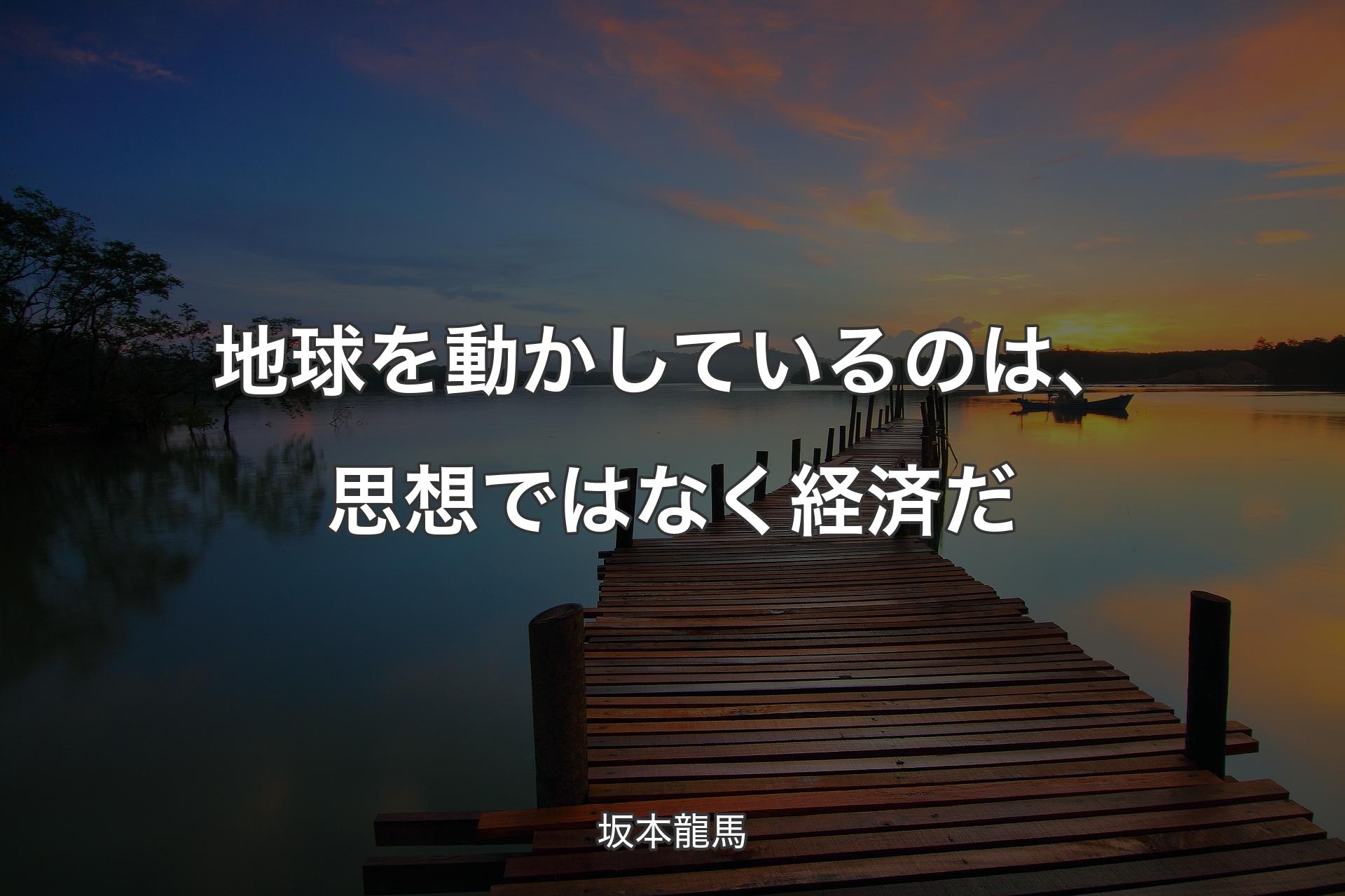 【背景3】地球を動かしているのは、思想ではなく経済だ - 坂本龍馬