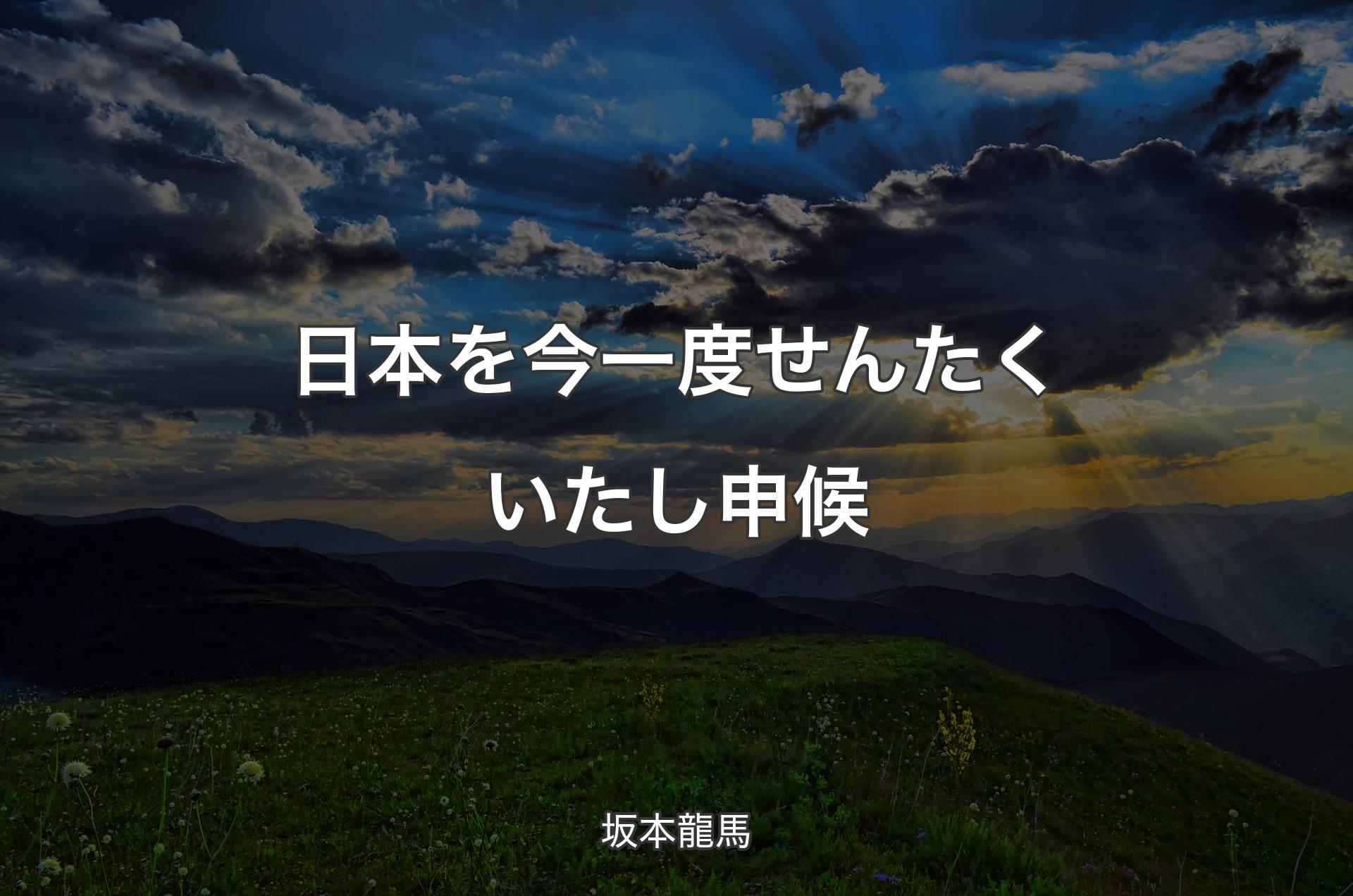 日本を今一度せんたくいたし申候 - 坂本龍馬