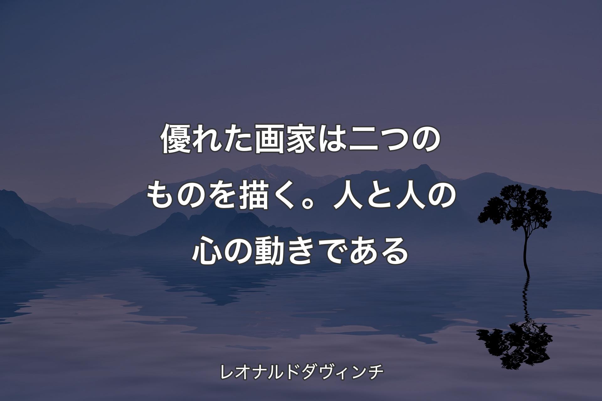 【背景4】優れた画家は二つのものを描く。人と人の心の動きである - レオナルドダヴィンチ