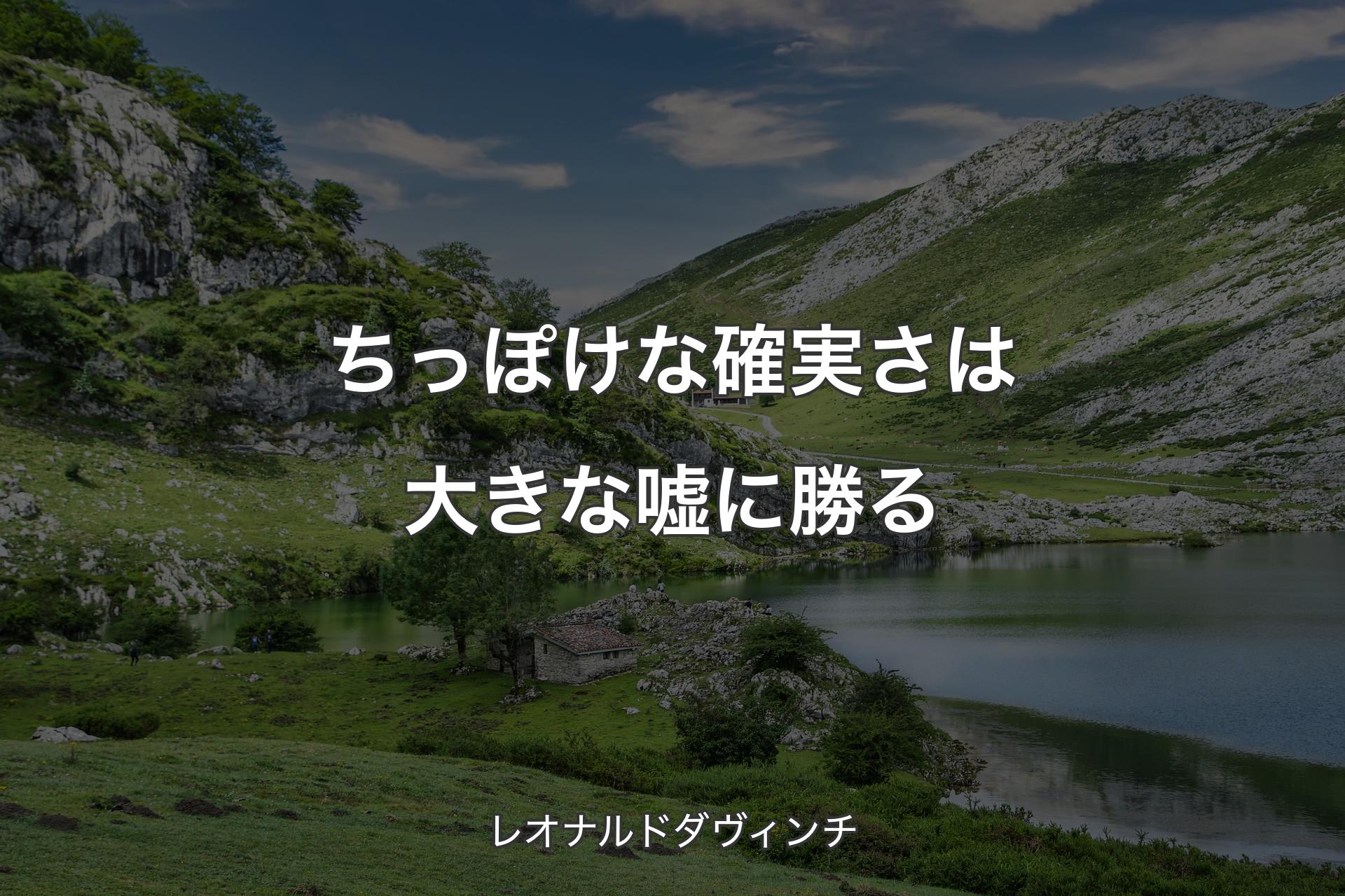 ちっぽけな確実さは大きな嘘に勝る - レオナルドダヴィンチ