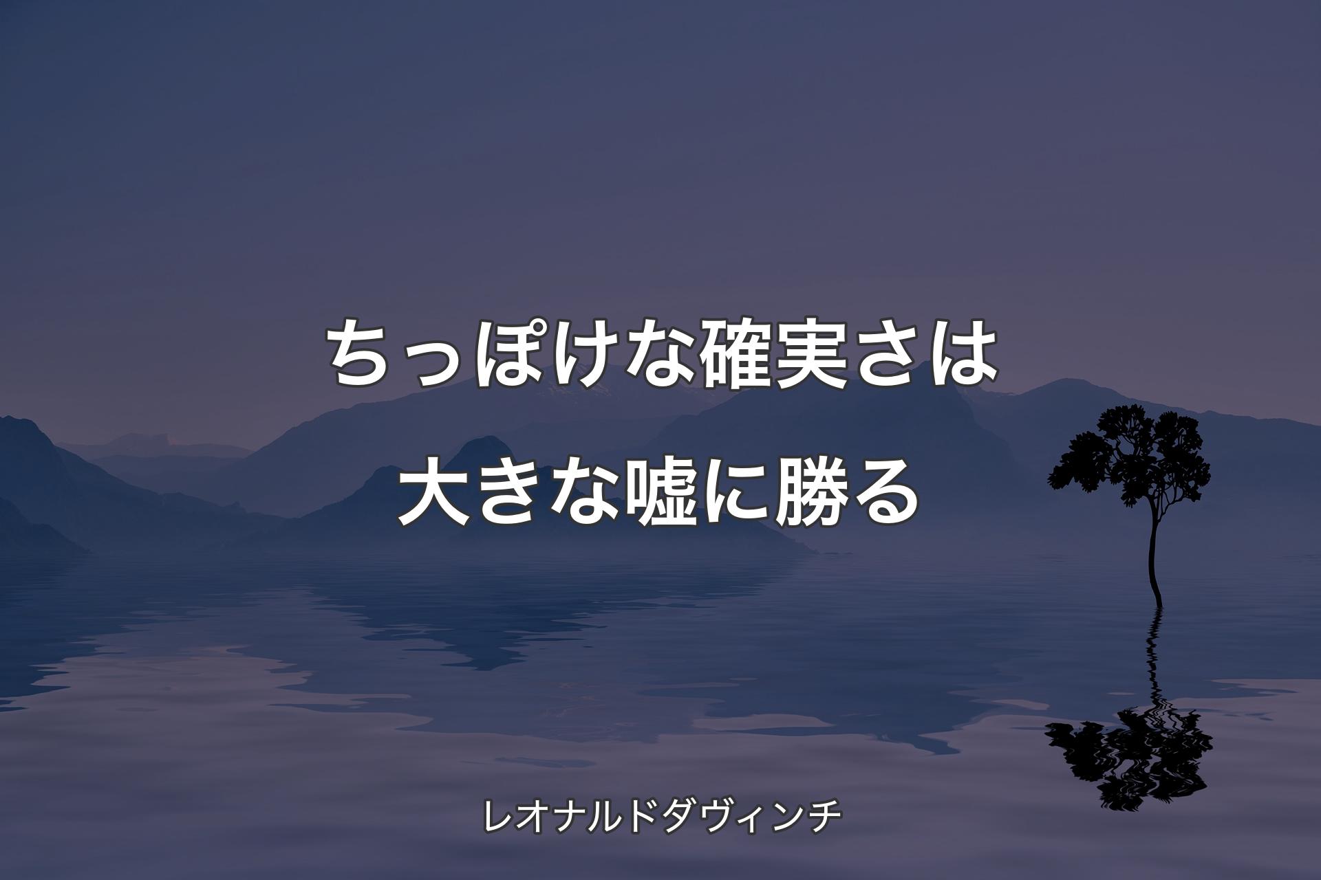 【背景4】ちっぽけな確実さは大きな嘘に勝る - レオナルドダヴィンチ