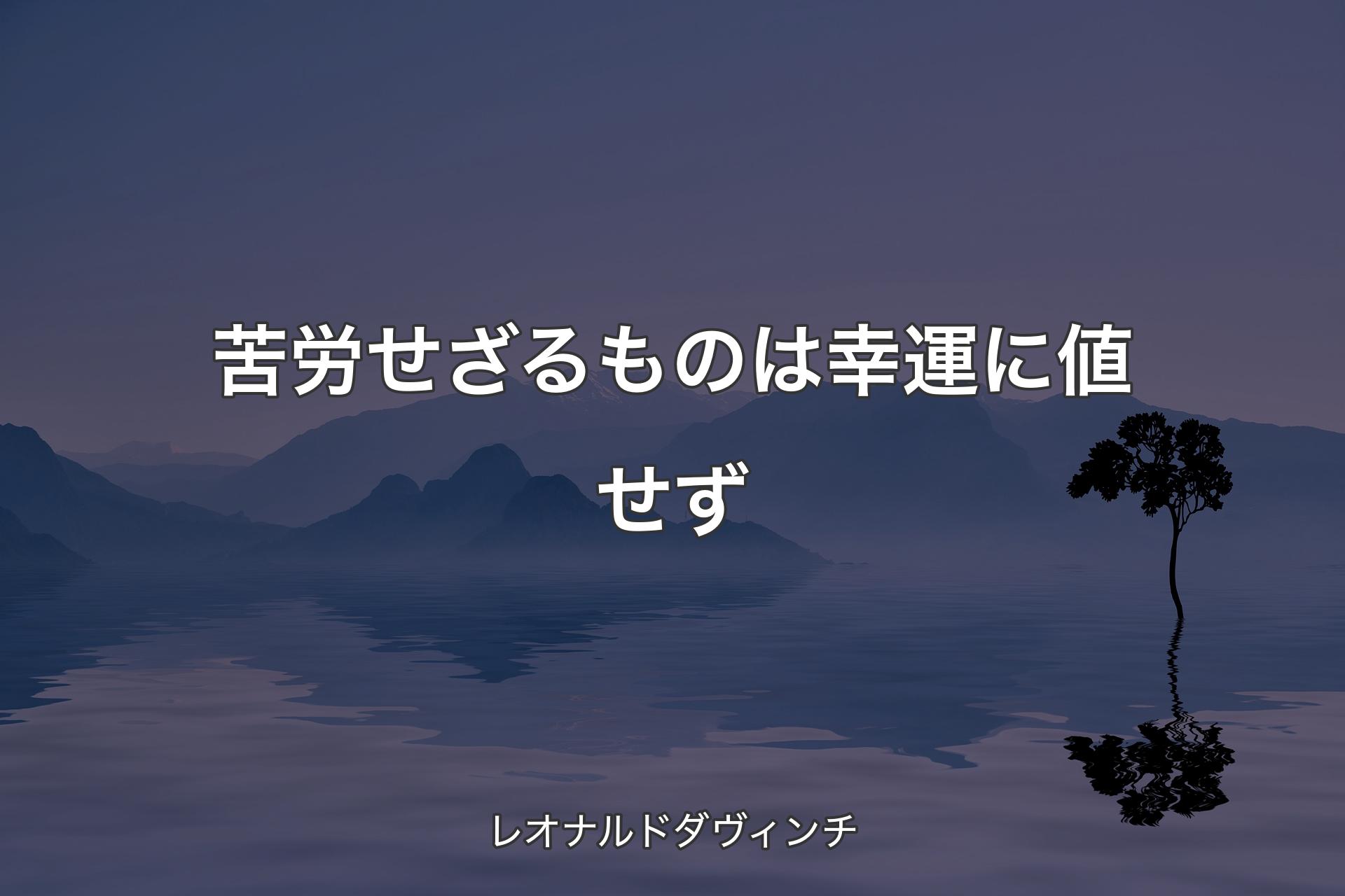 【背景4】苦労せざるものは幸運に値せず - レオナルドダヴィンチ