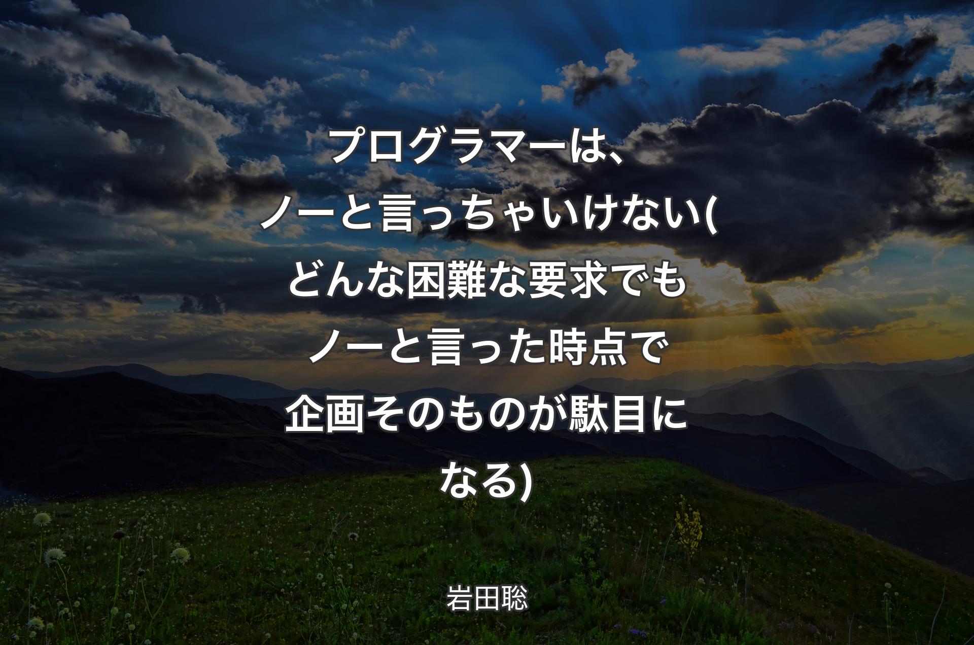 プログラマーは、ノーと言っちゃいけない(どんな困難な要求でもノーと言った時点で企画そのものが駄目になる) - 岩田聡