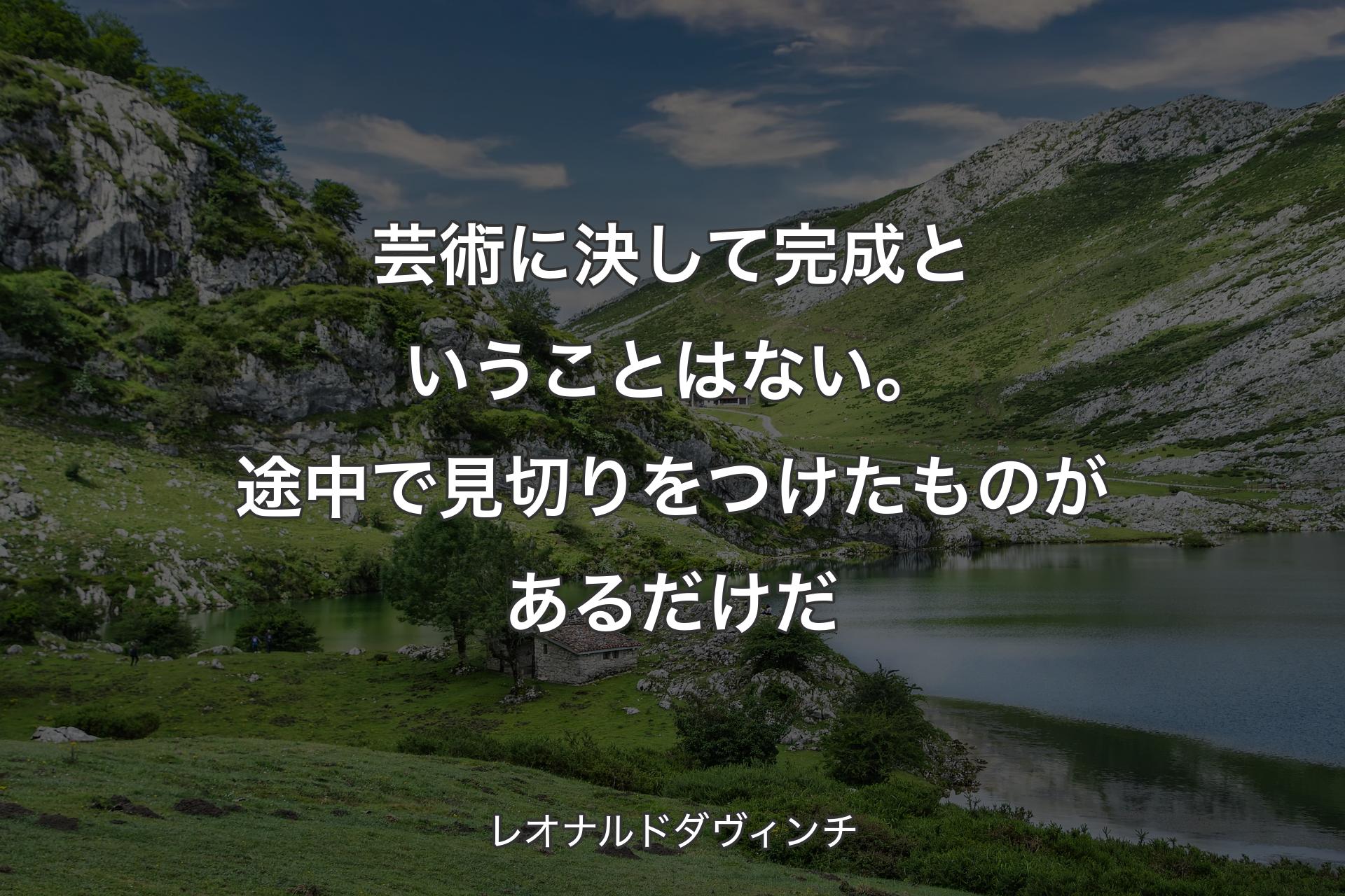 【背景1】芸術に決して完成ということはない。途中で見切りをつけたものがあるだけだ - レオナルドダヴィンチ