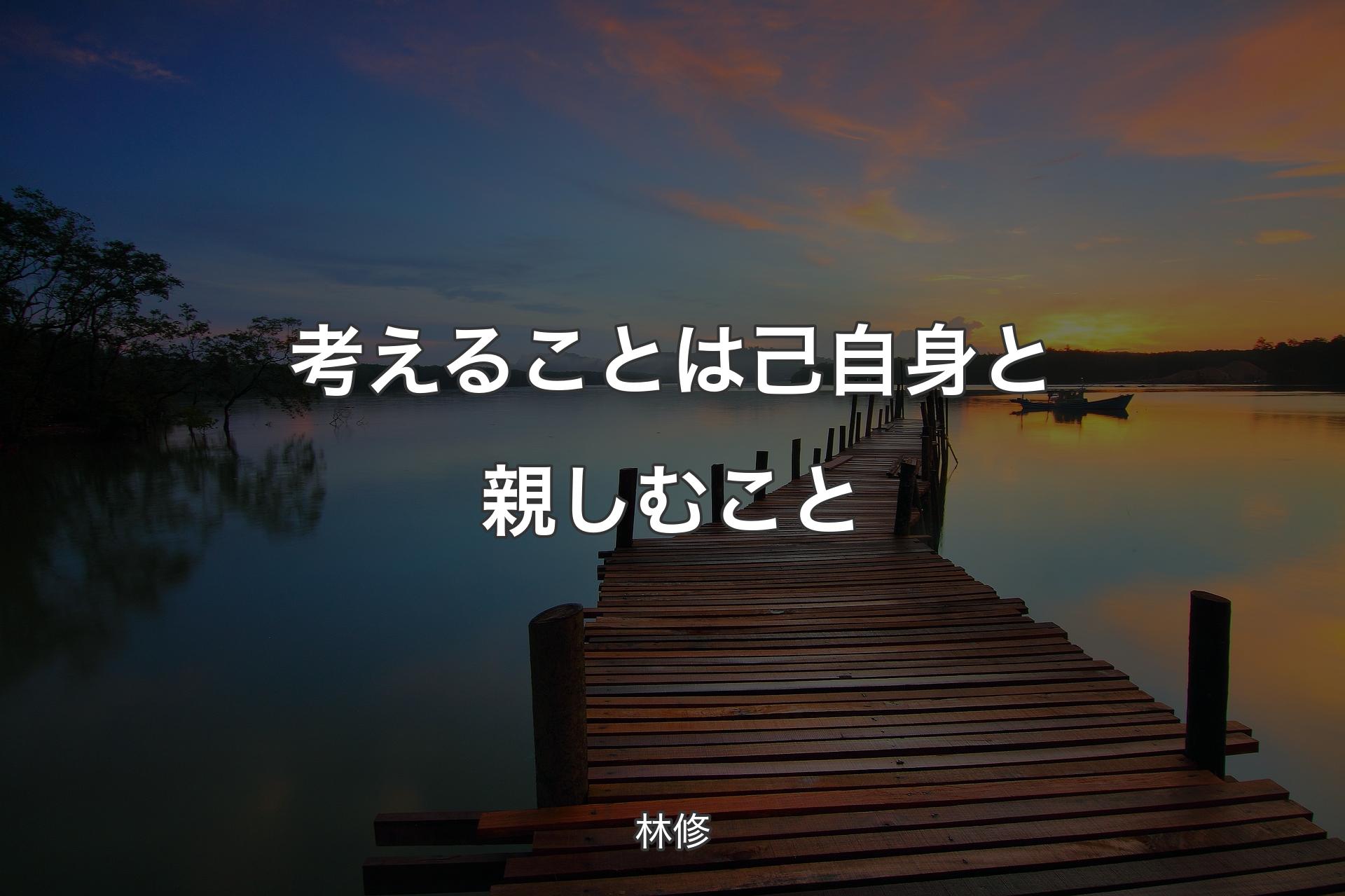 【背景3】考えることは己自身と親しむこと - 林修