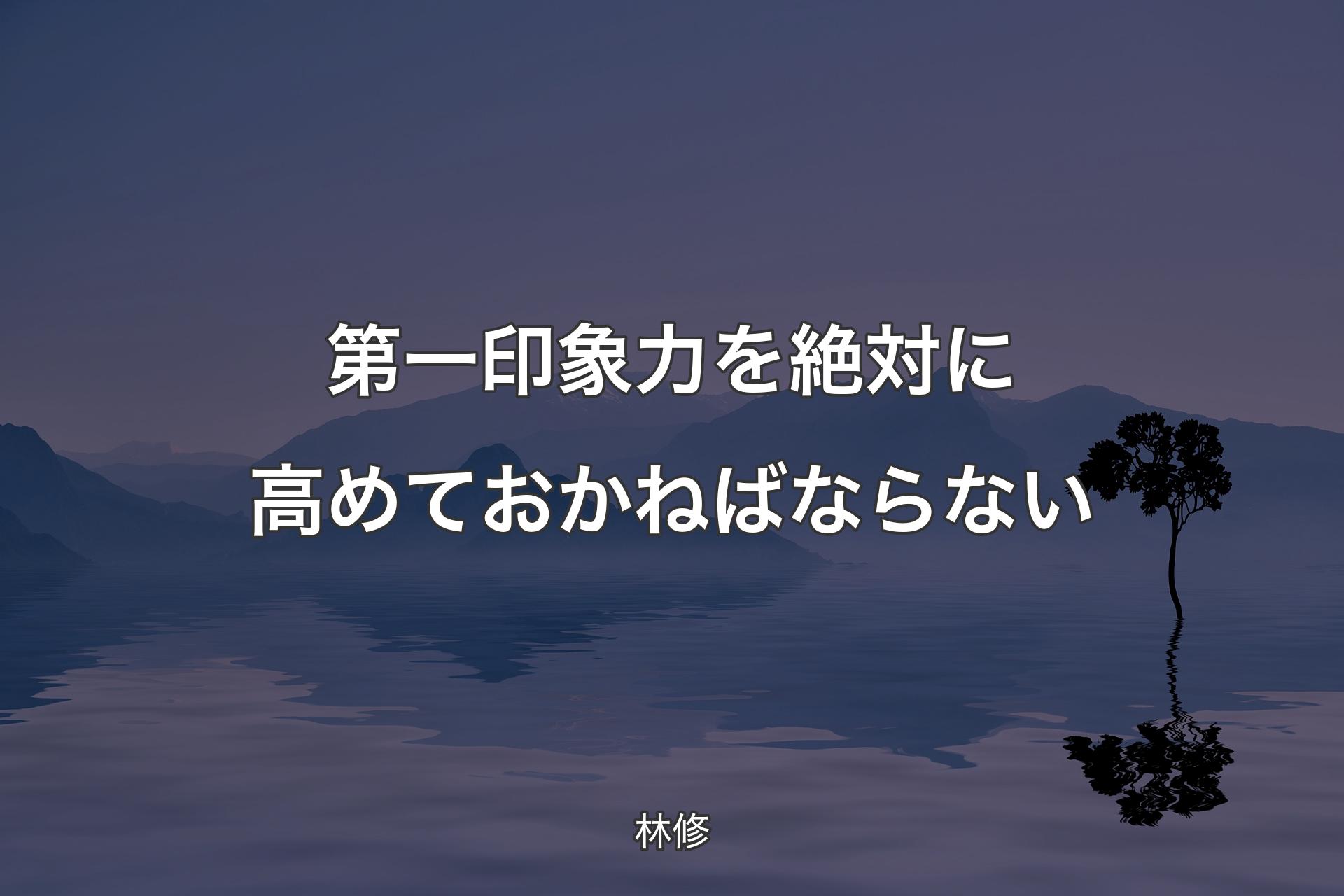 第一印象力を絶対に高めておかねばならない - 林修