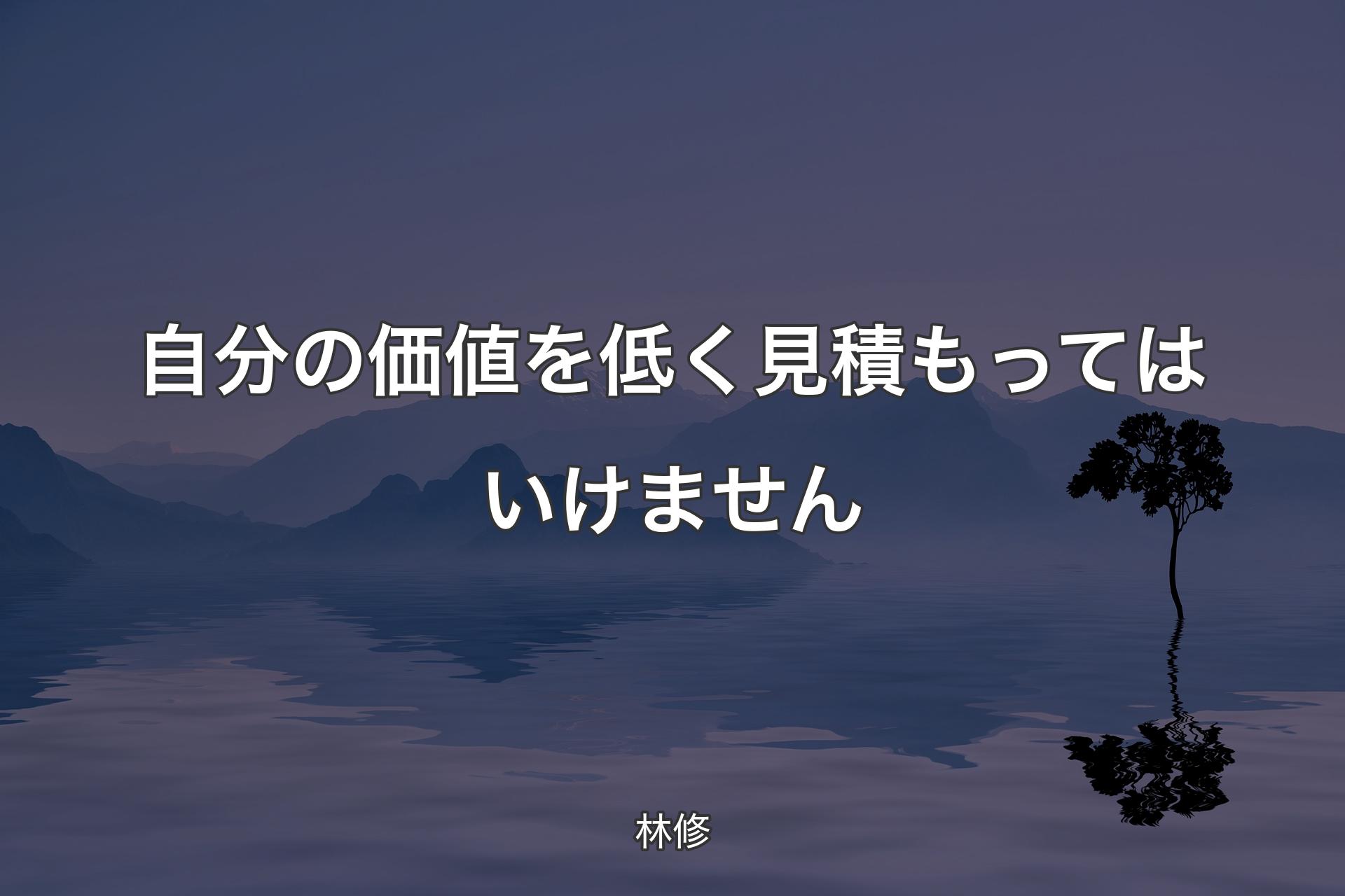 【背景4】自分の価値を低く見積もってはいけません - 林修