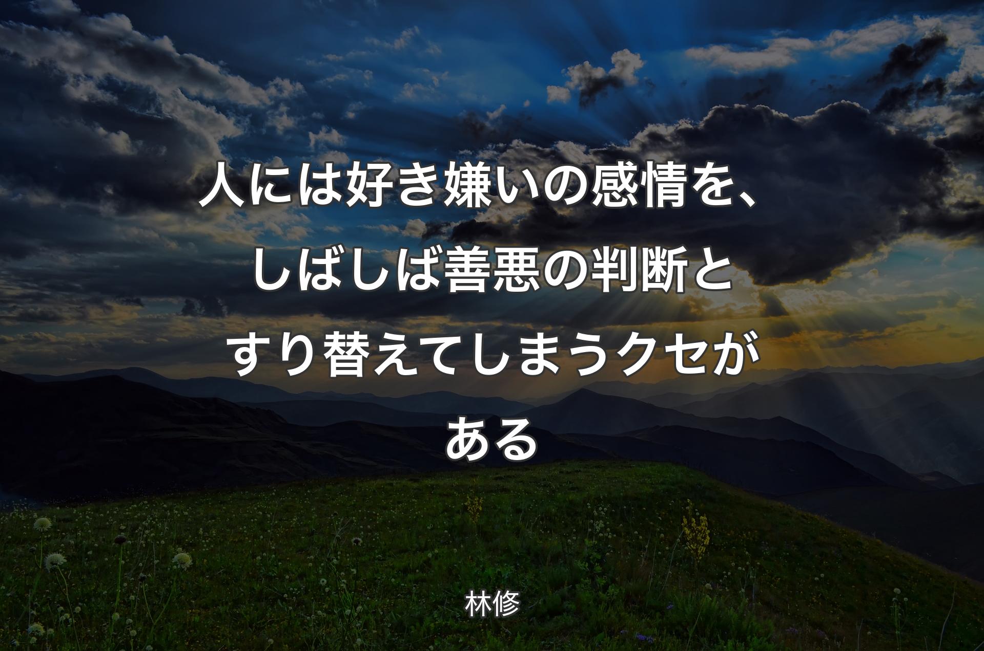 人には好き嫌いの感情を、しばしば善悪の判断とすり替えてしまうクセがある - 林修