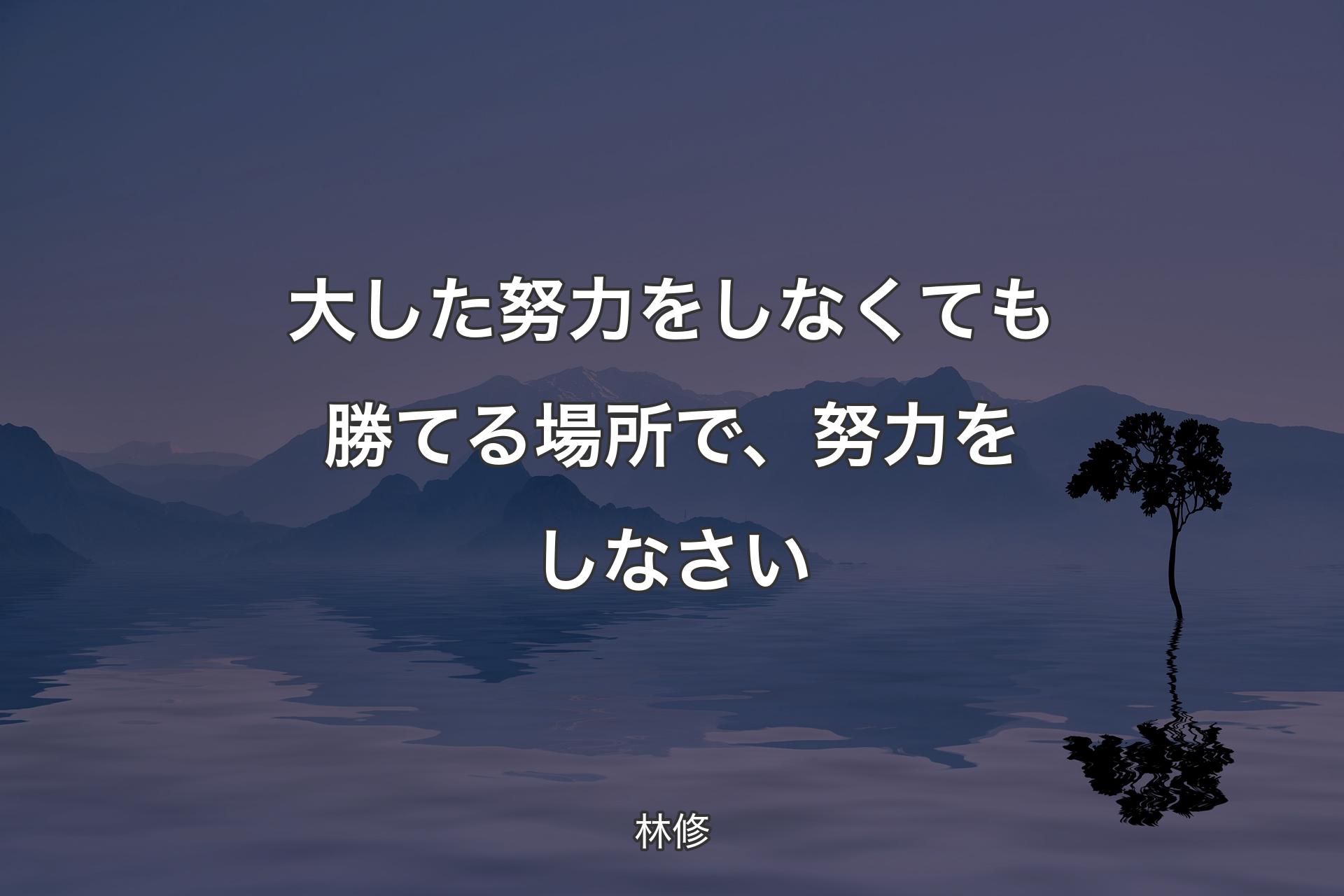 大した努力をしなくても勝てる場所で、努力をしなさい - 林修