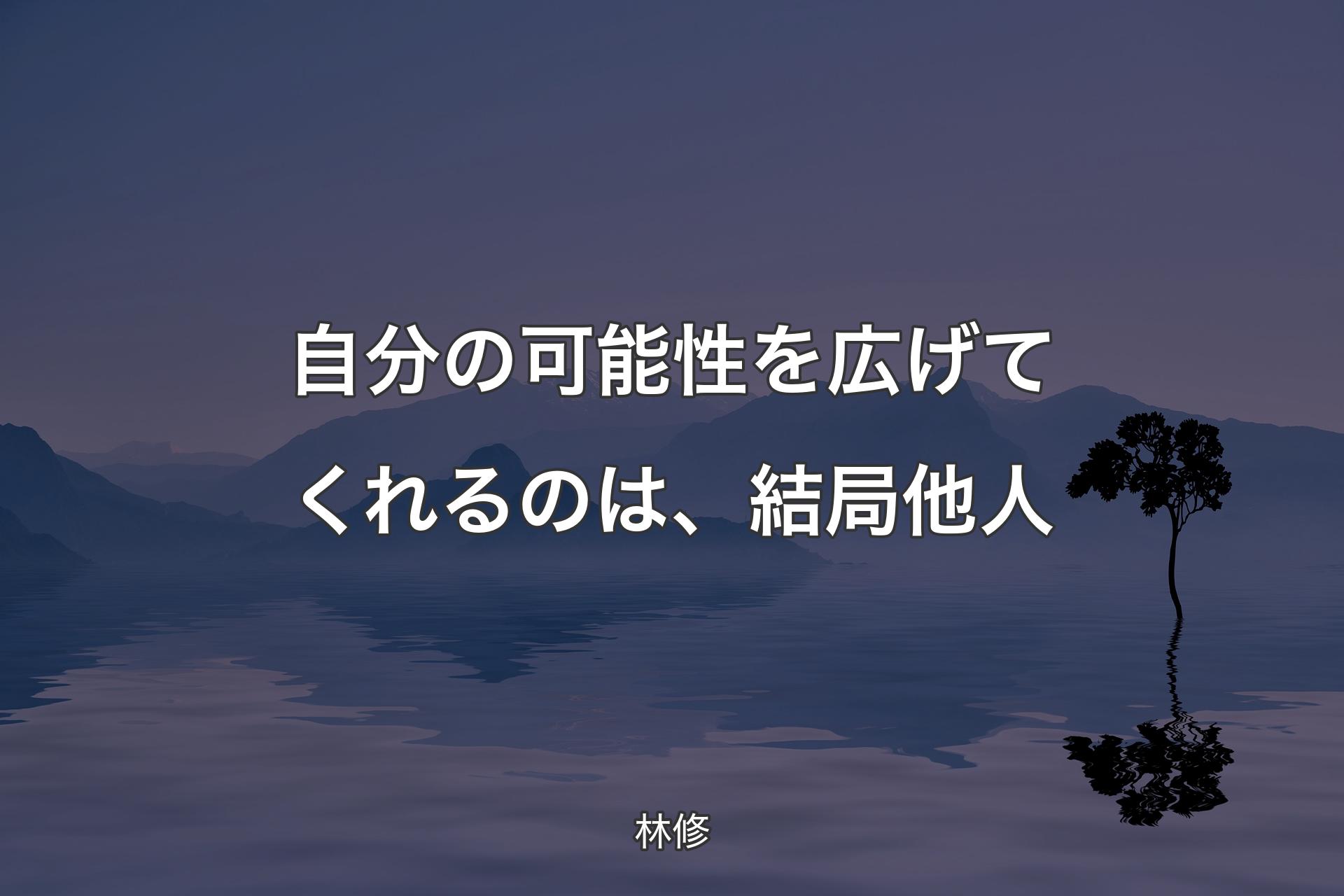 【背景4】自分の可能性を広げてくれるのは、結局他人 - 林修