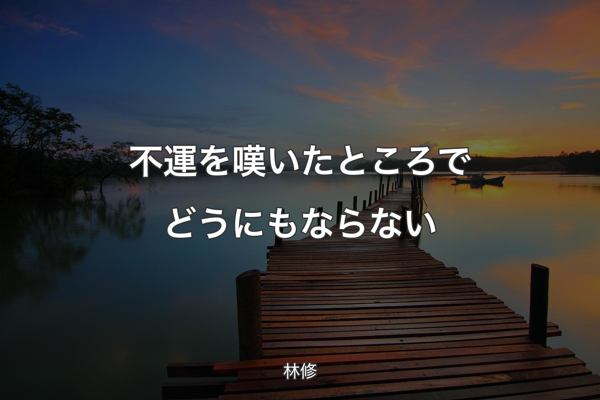 不運を嘆いたところでどうにもならない - 林修