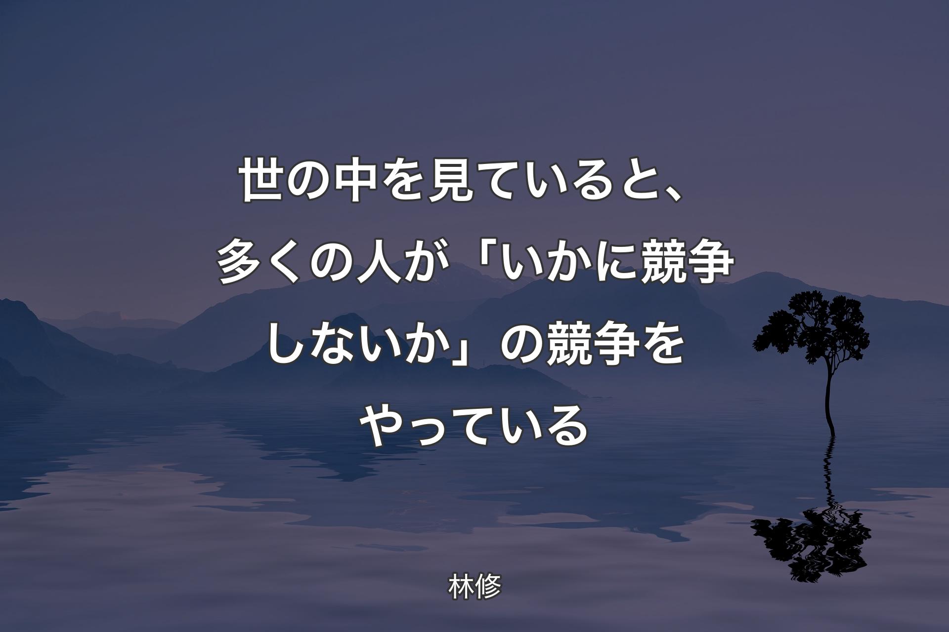 【背景4】世の中を見ていると、多くの人が「いかに競争しないか」の競争をやっている - 林修