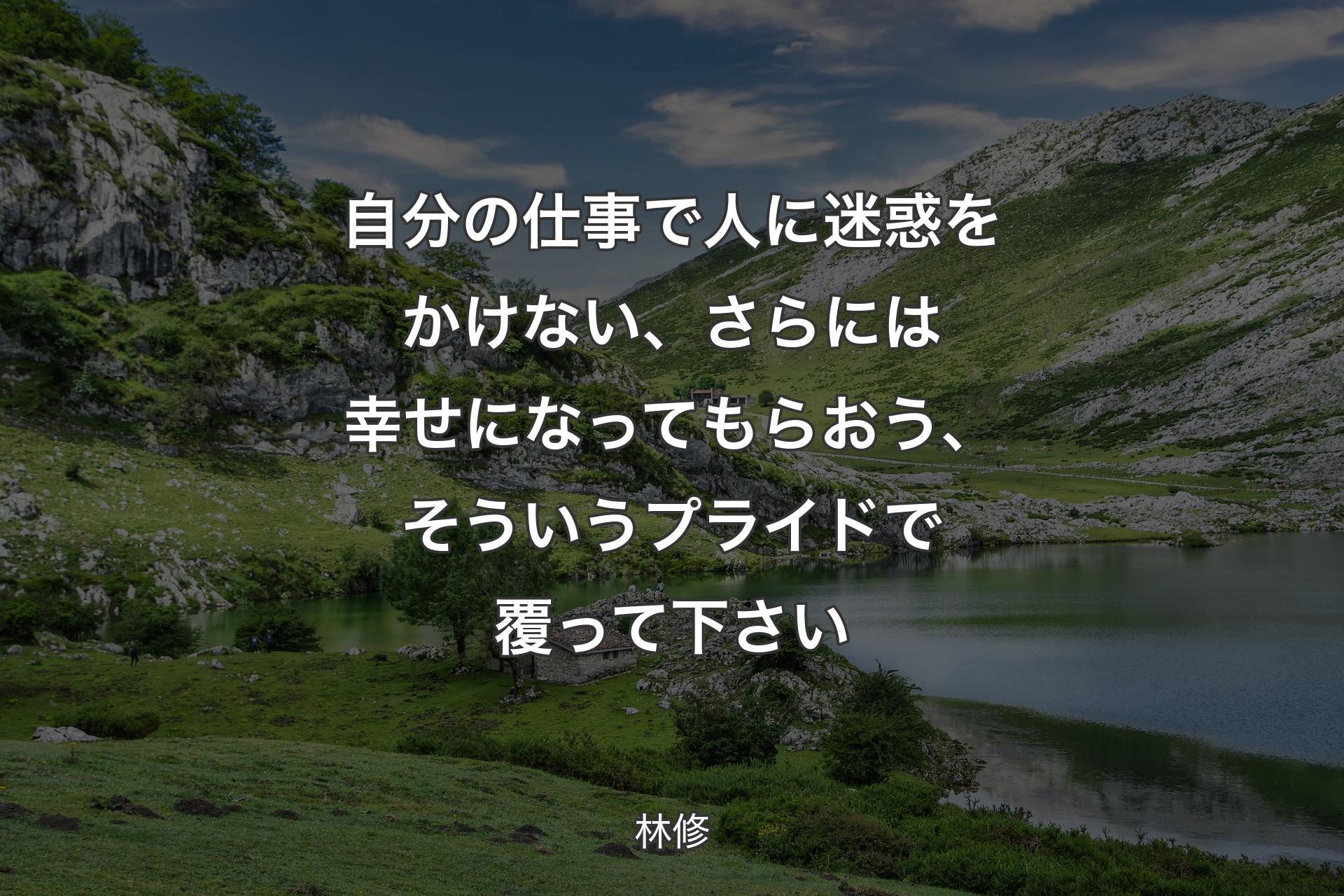 【背景1】自分の仕事で人に迷惑をかけない、さらには幸せになってもらおう、そういうプライドで覆って下さい - 林修