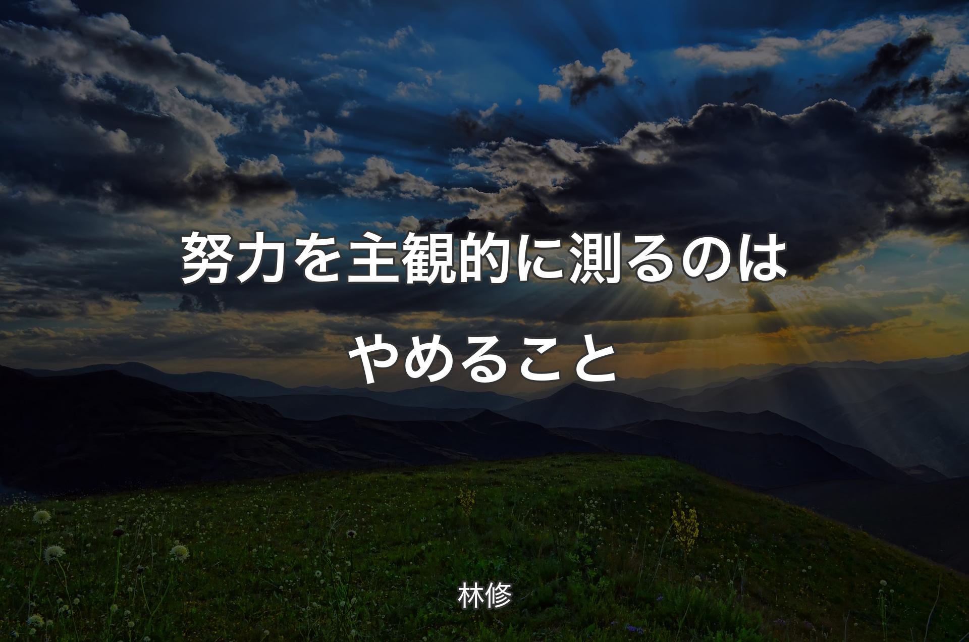 努力を主観的に測るのはやめること - 林修