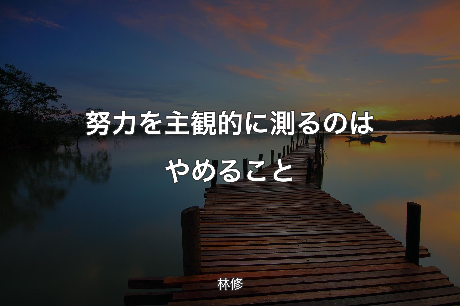 【背景3】努力を主観的に測るのはやめること - 林修