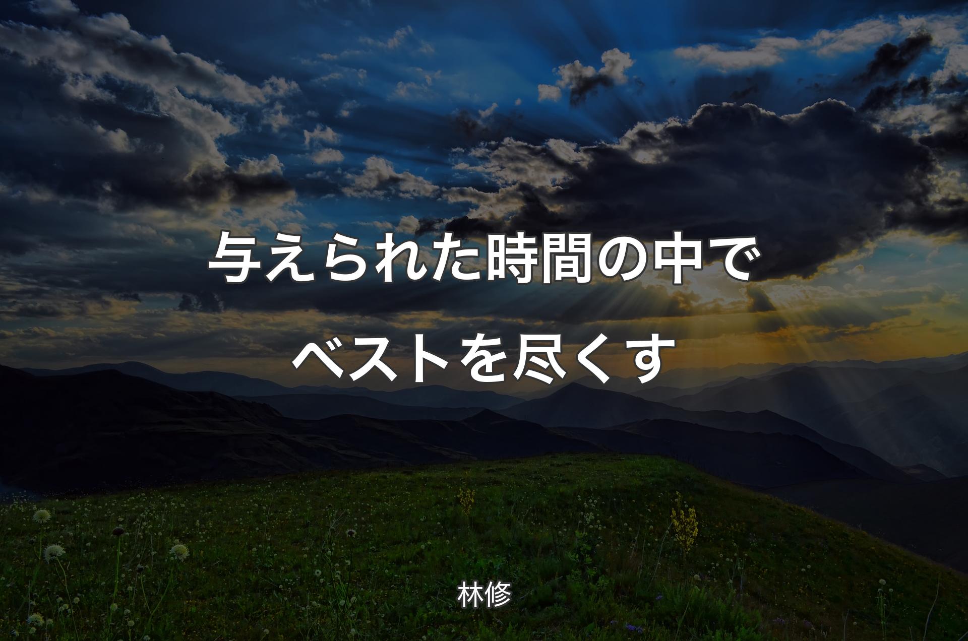 与えられた時間の中でベストを尽くす - 林修