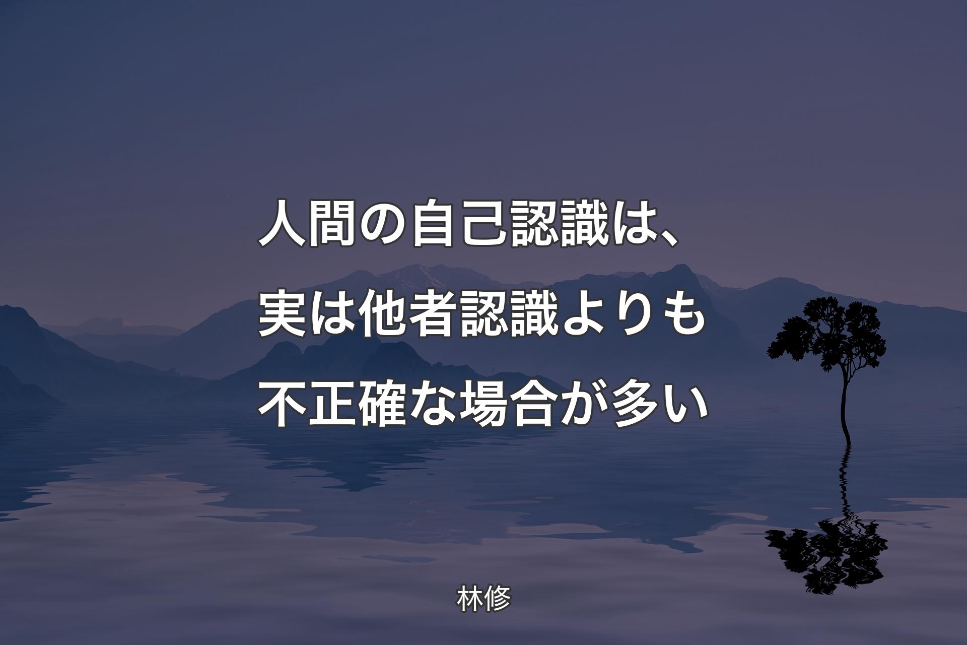 【背景4】人間の自己認識は、実は他者認識よりも不正確な場合が多い - 林�修