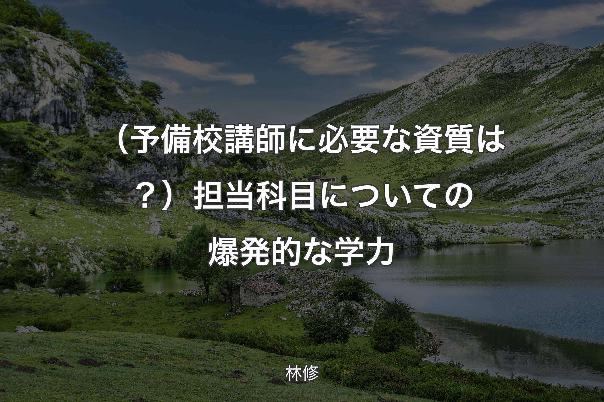 【背景1】（予備校講師に必要な資質は？）担当科目についての爆発的な学力 - 林修