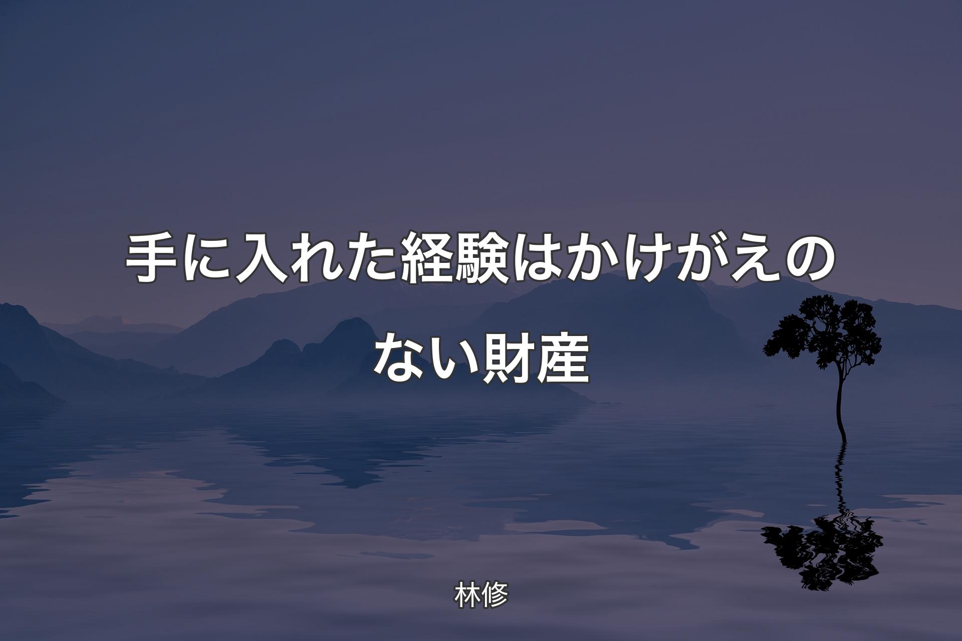 手に入れた経験はかけ�がえのない財産 - 林修