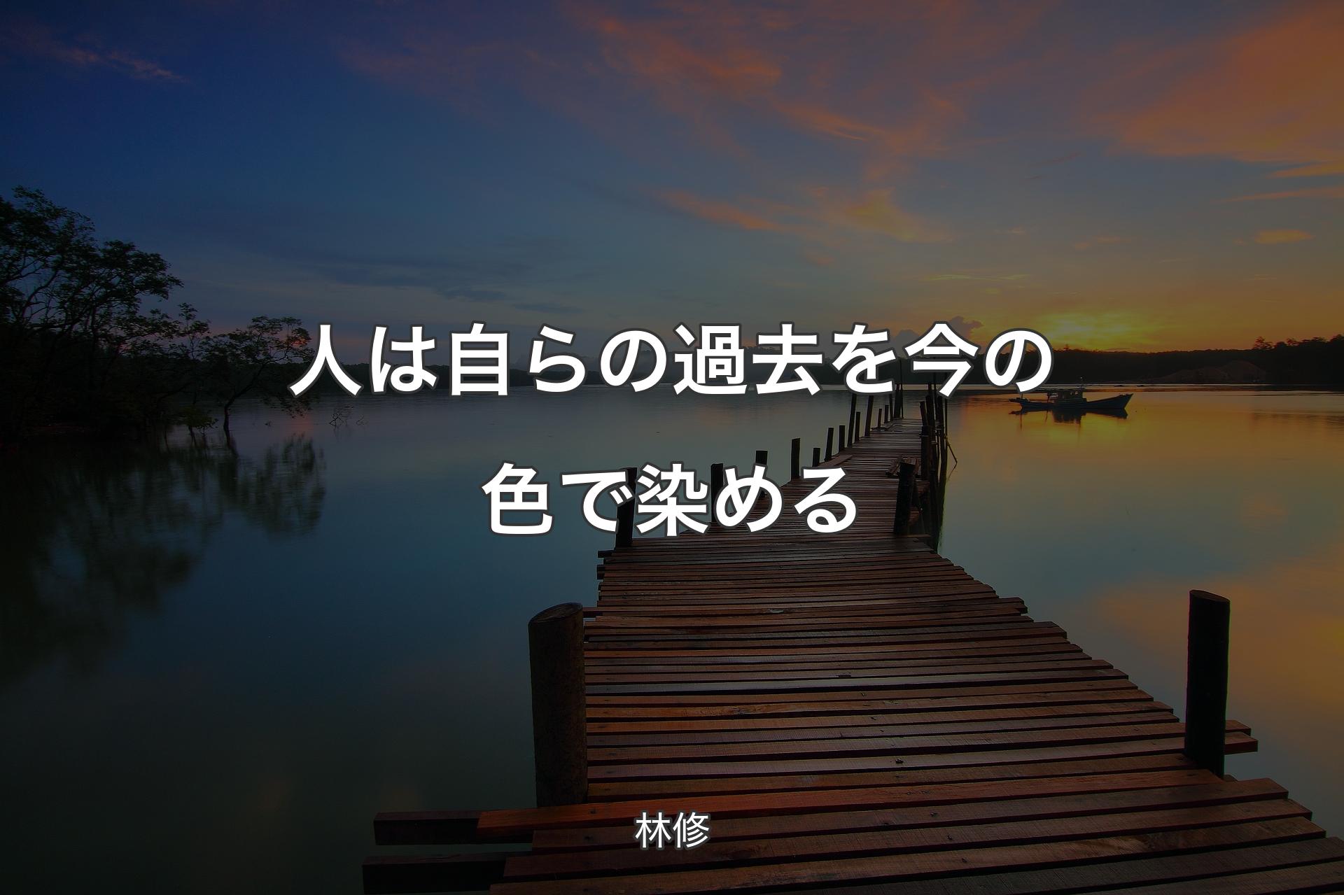 【背景3】人は自らの過去を今の色で染める - 林修