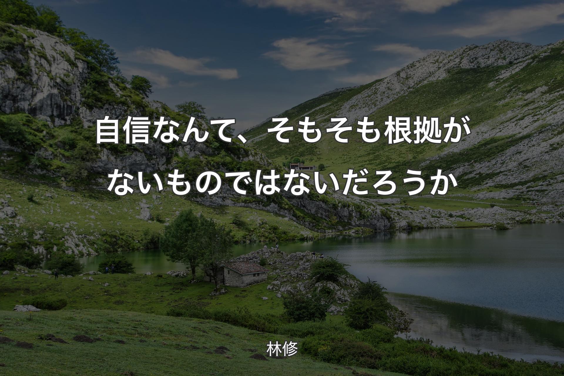 自信なんて、そもそも根拠がないものではないだろうか - 林修