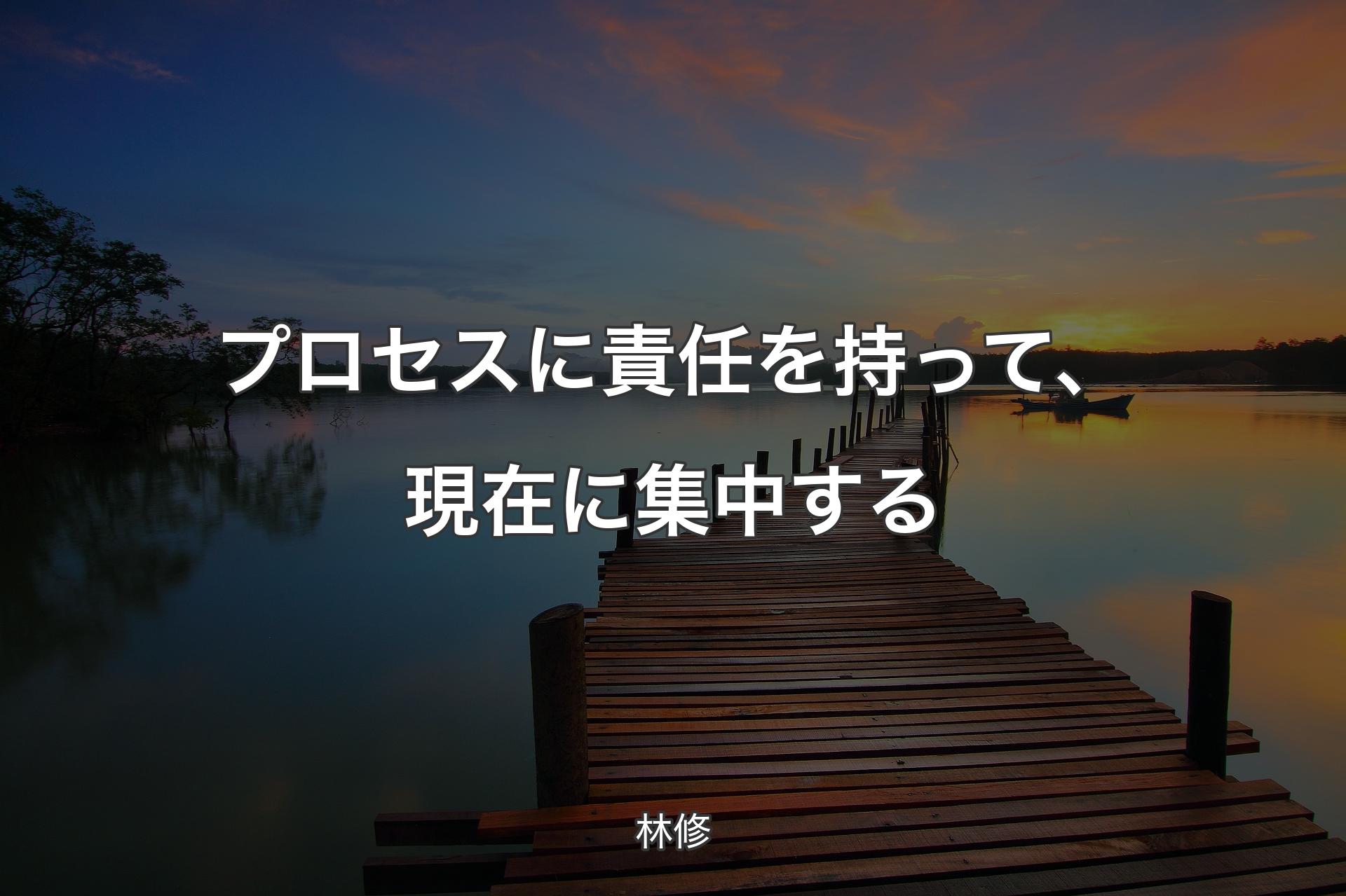 【背景3】プロセスに責任を持って、現在に集中する - 林修