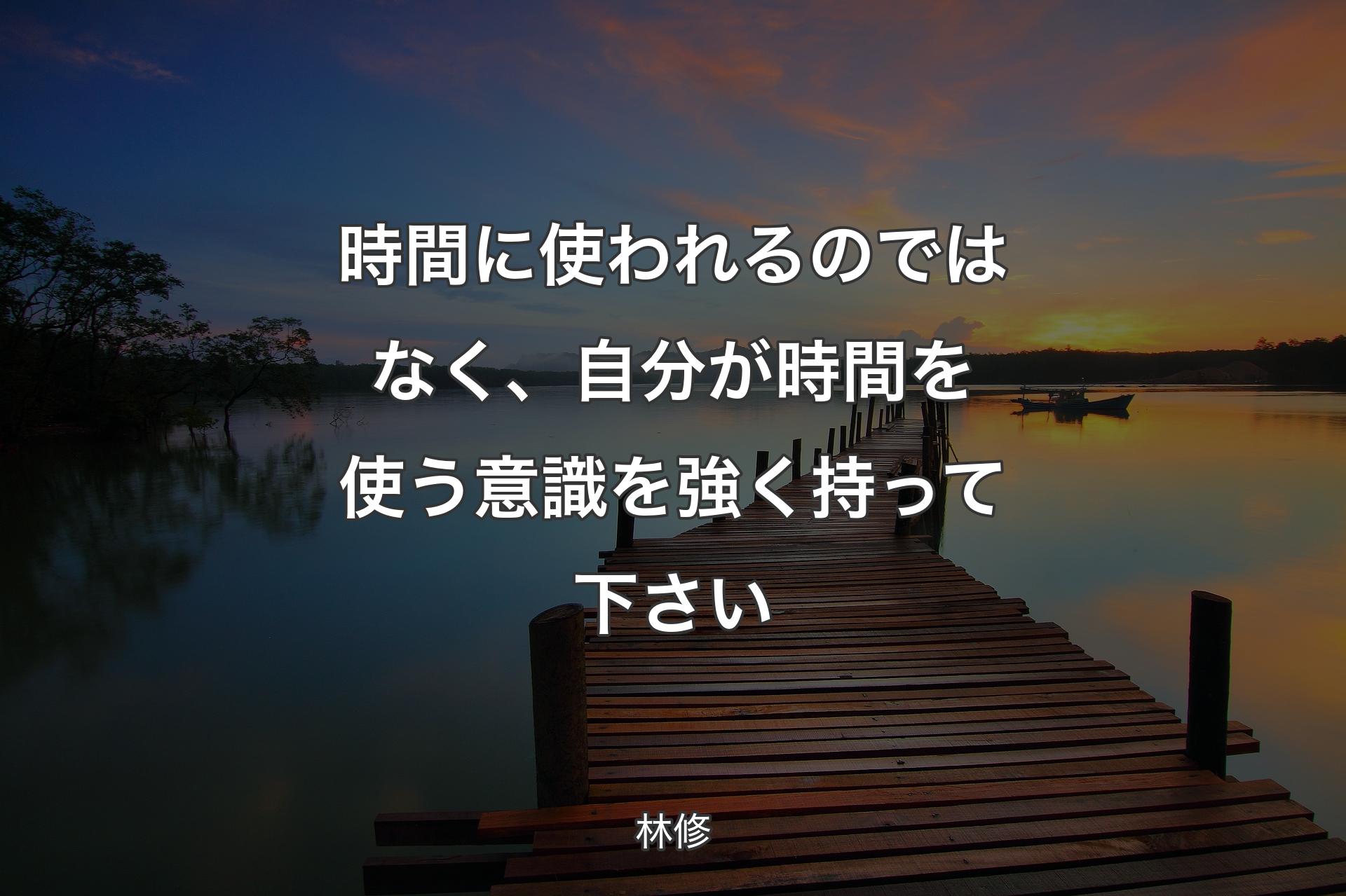 【背景3】時間に使われるのではなく、自分が時間を使う意識を強く持って下さい - 林修