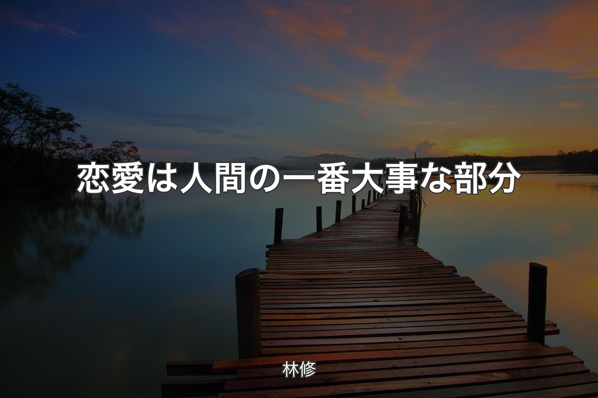 恋愛は人間の一番大事な部分 - 林修