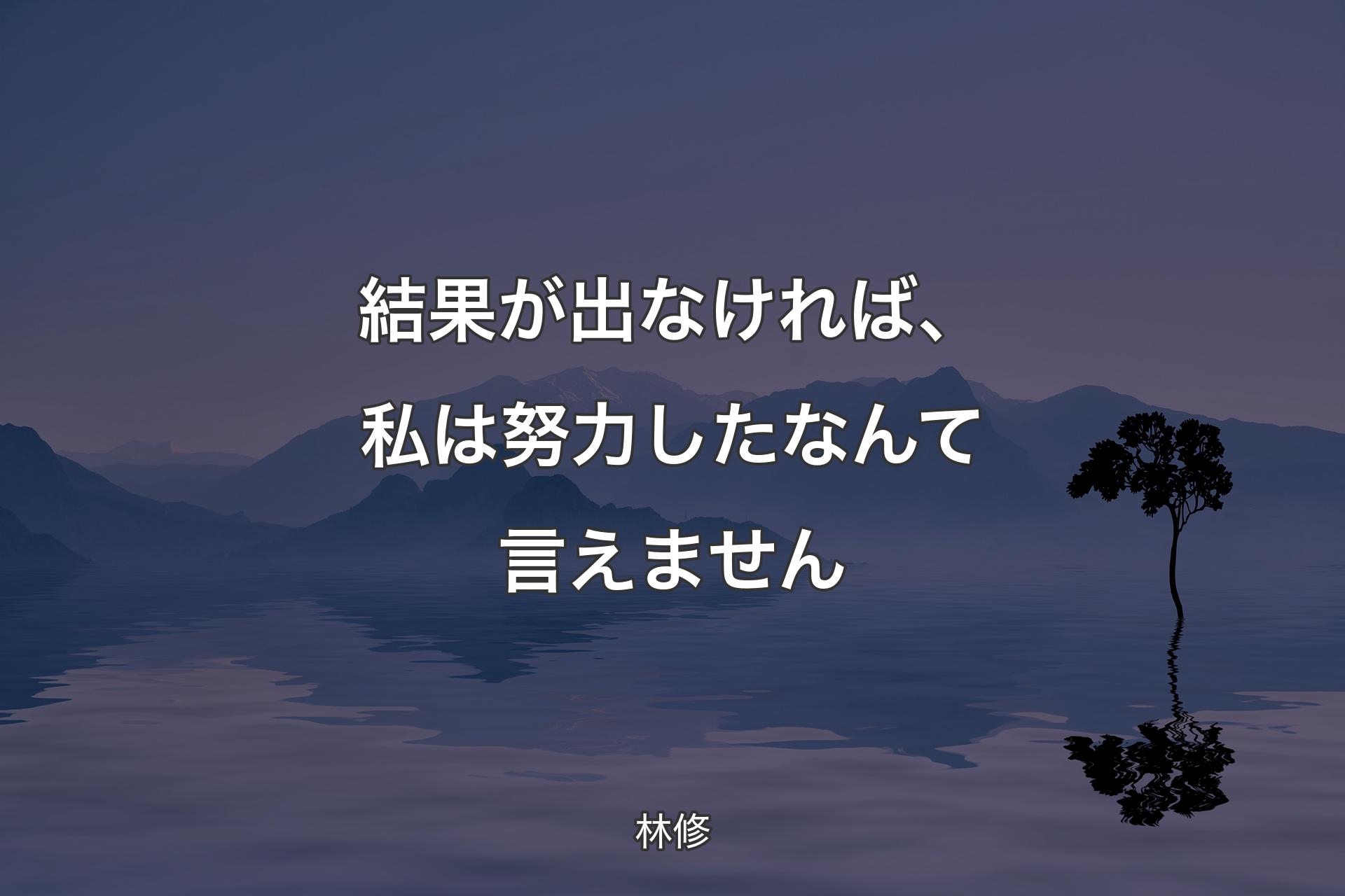 【背景4】結果が出なければ、私は努力したなんて言えません - 林修