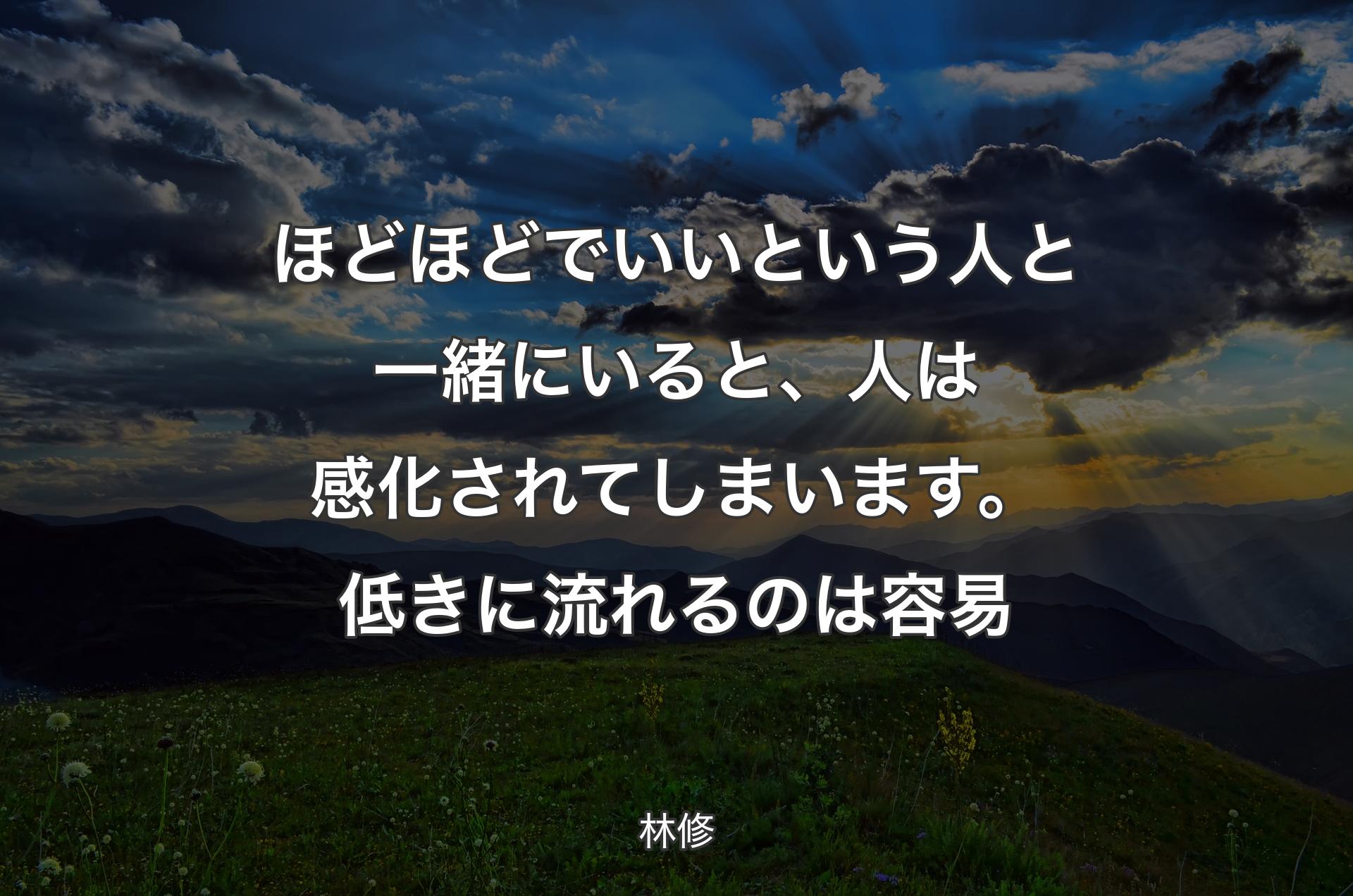 ほどほどでいいという人と一緒にいると、人は感化されてしまいます。低きに流れるのは容易 - 林修