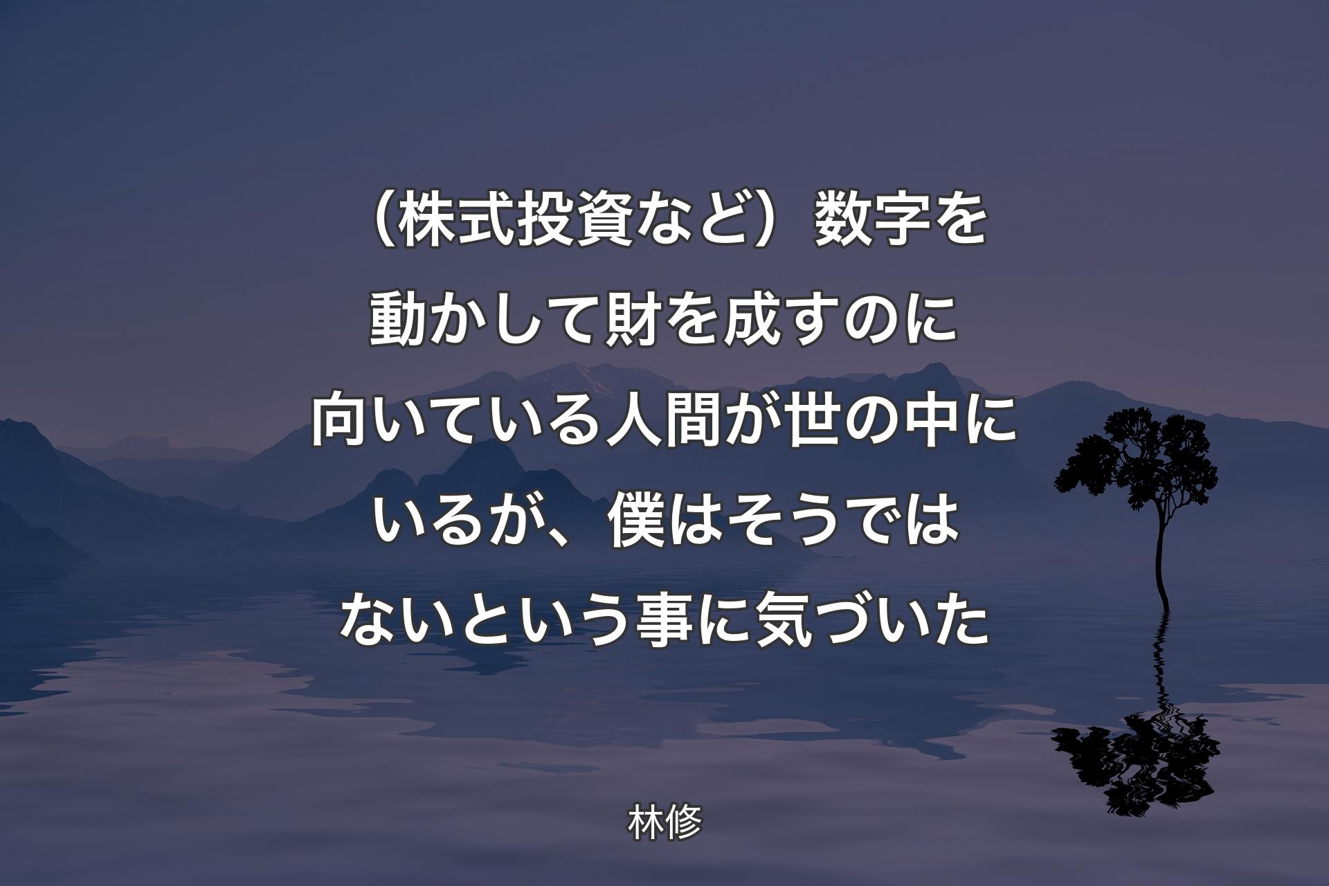 【背景4】（株式投資など）数字を動かして財を成すのに向いている人間が世の中にいるが、僕はそうではないという事に気づいた - 林修