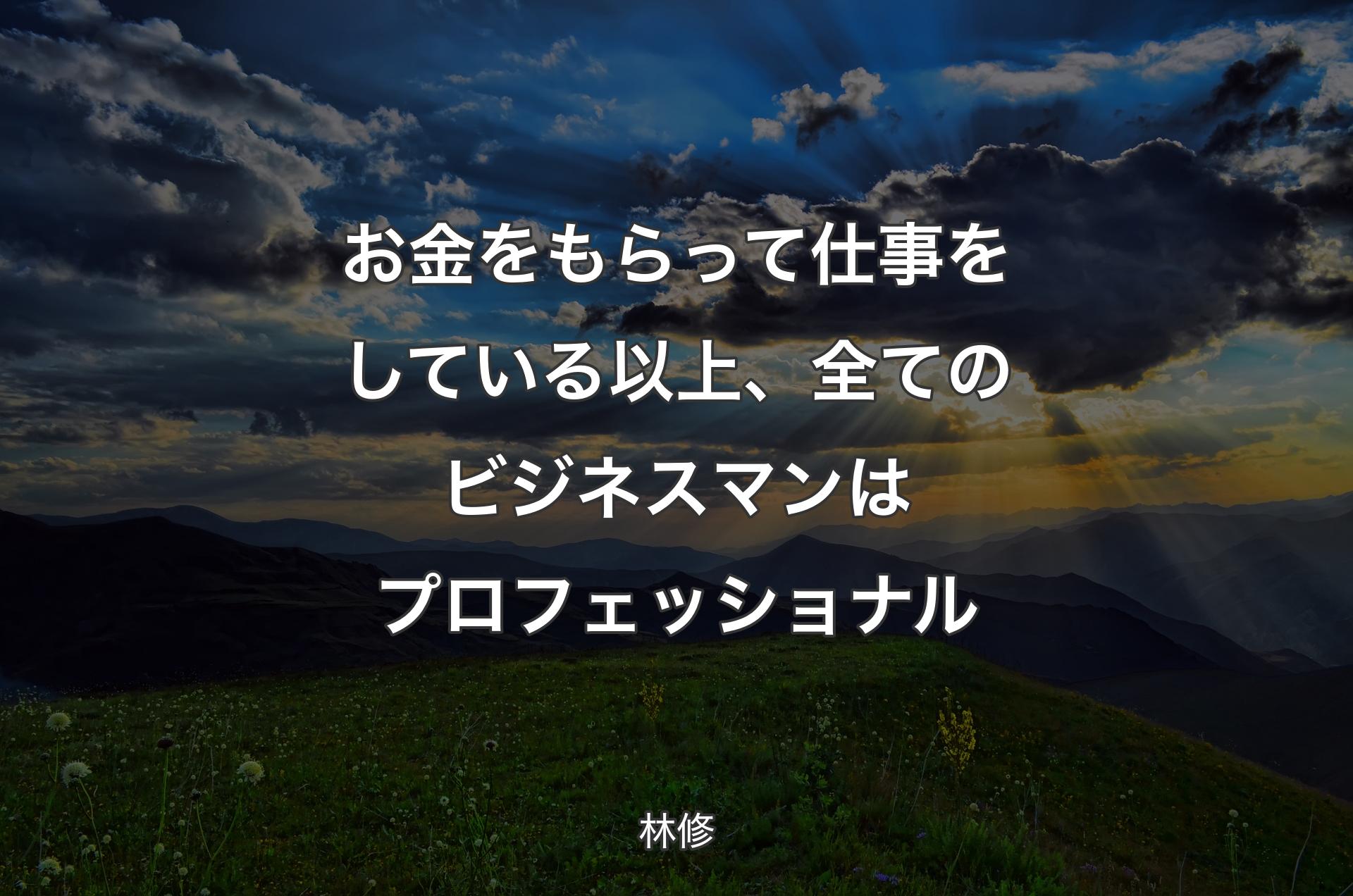 お金をもらって仕事をしている以上、全てのビジネスマンはプロフェッショナル - 林修