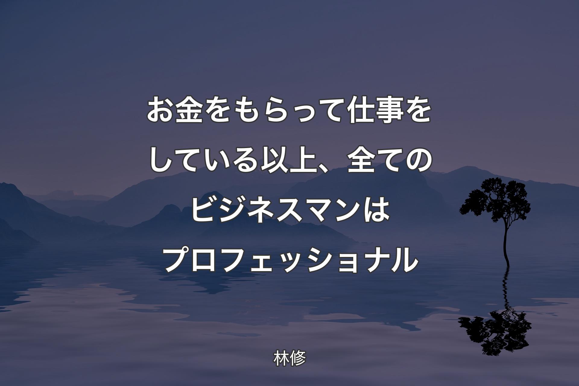 【背景4】お金をもらって仕事をしている以上、全てのビジネスマンはプロフェッショナル - 林修