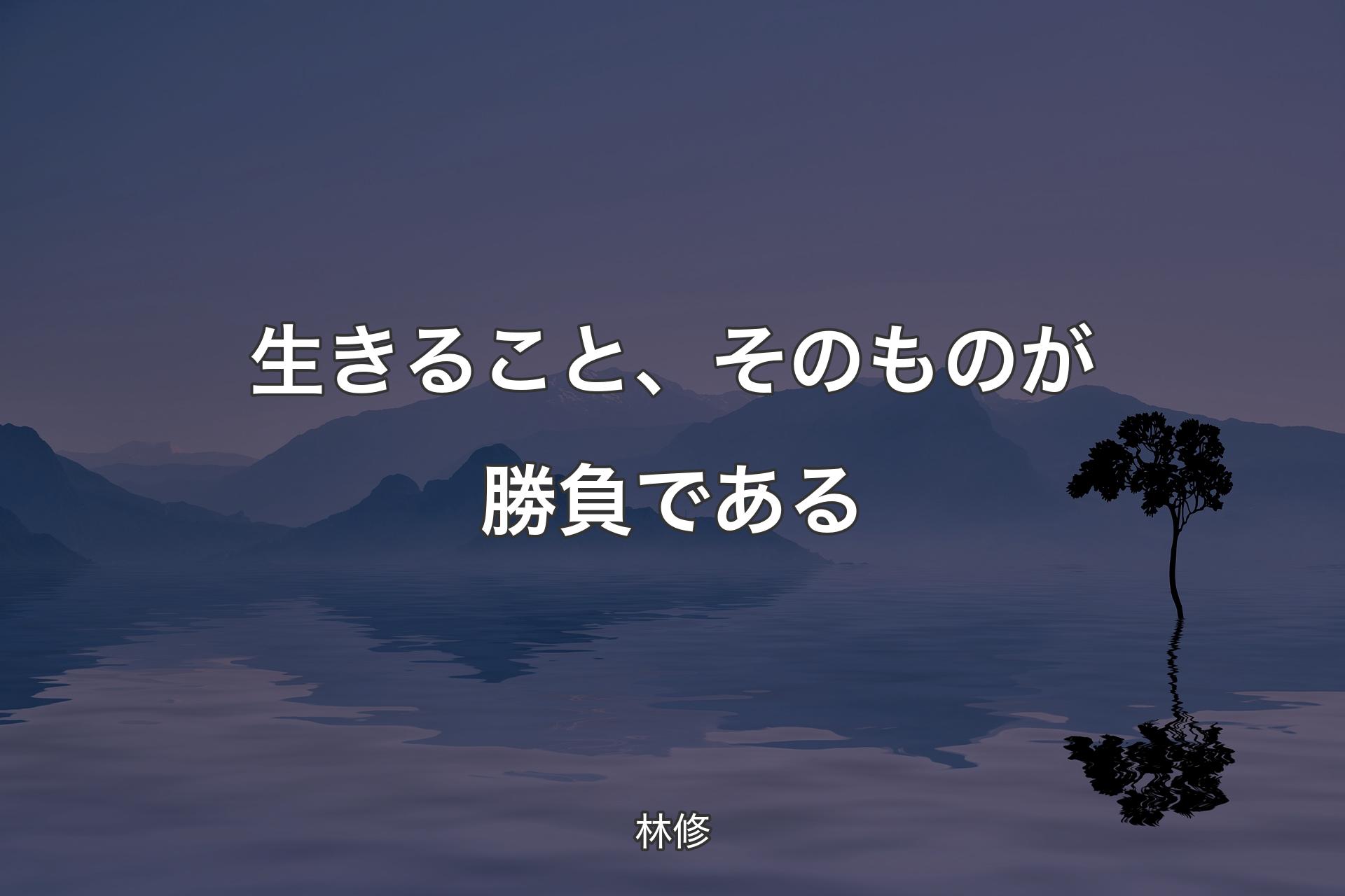 【背景4】生きること、そのものが勝負である - 林修