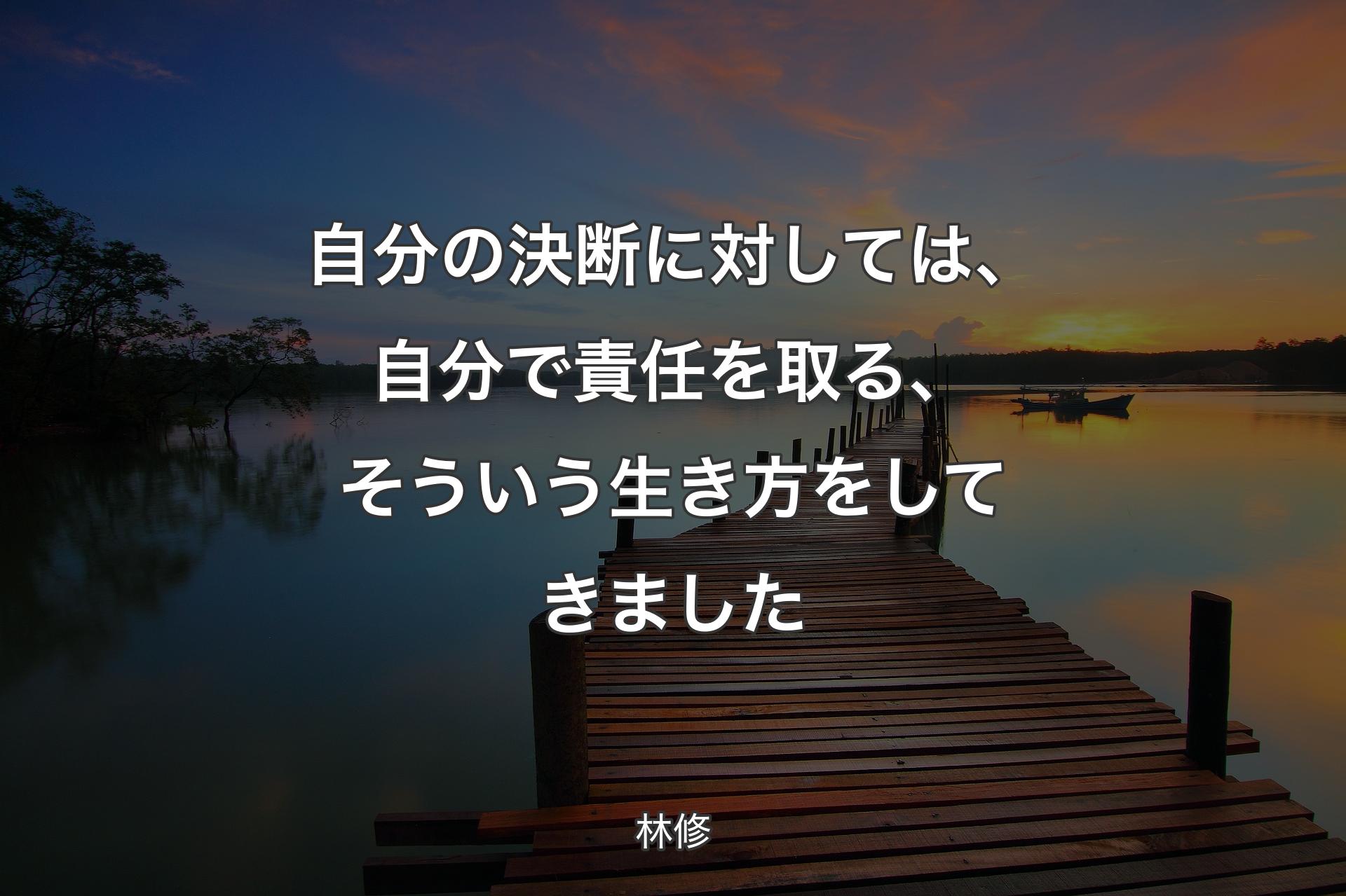 自分の決断に対しては、自分で責任を取る、そういう生き方をしてきました - 林修