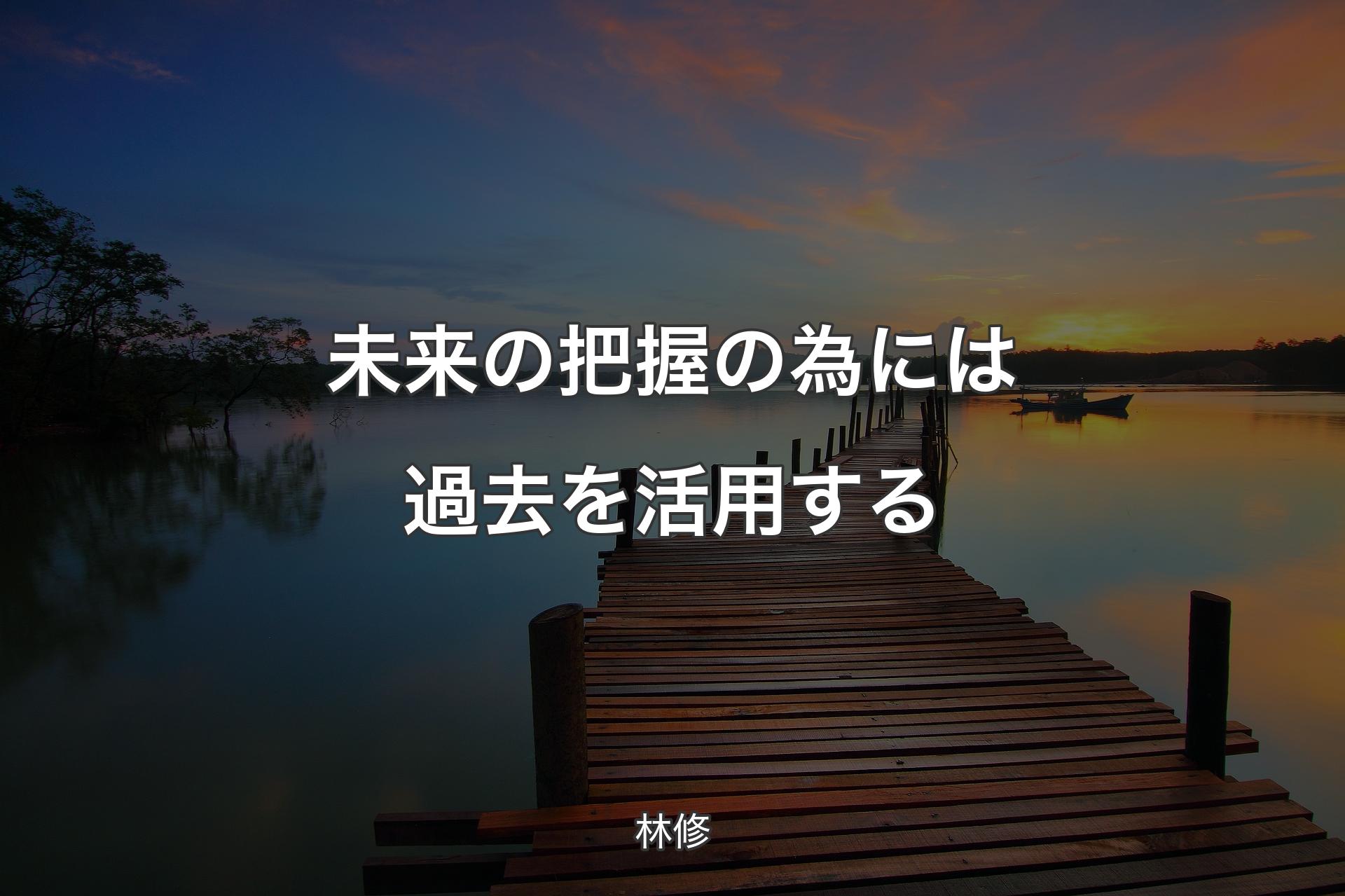 【背景3】未来の把握の為には過去を活用する - 林修