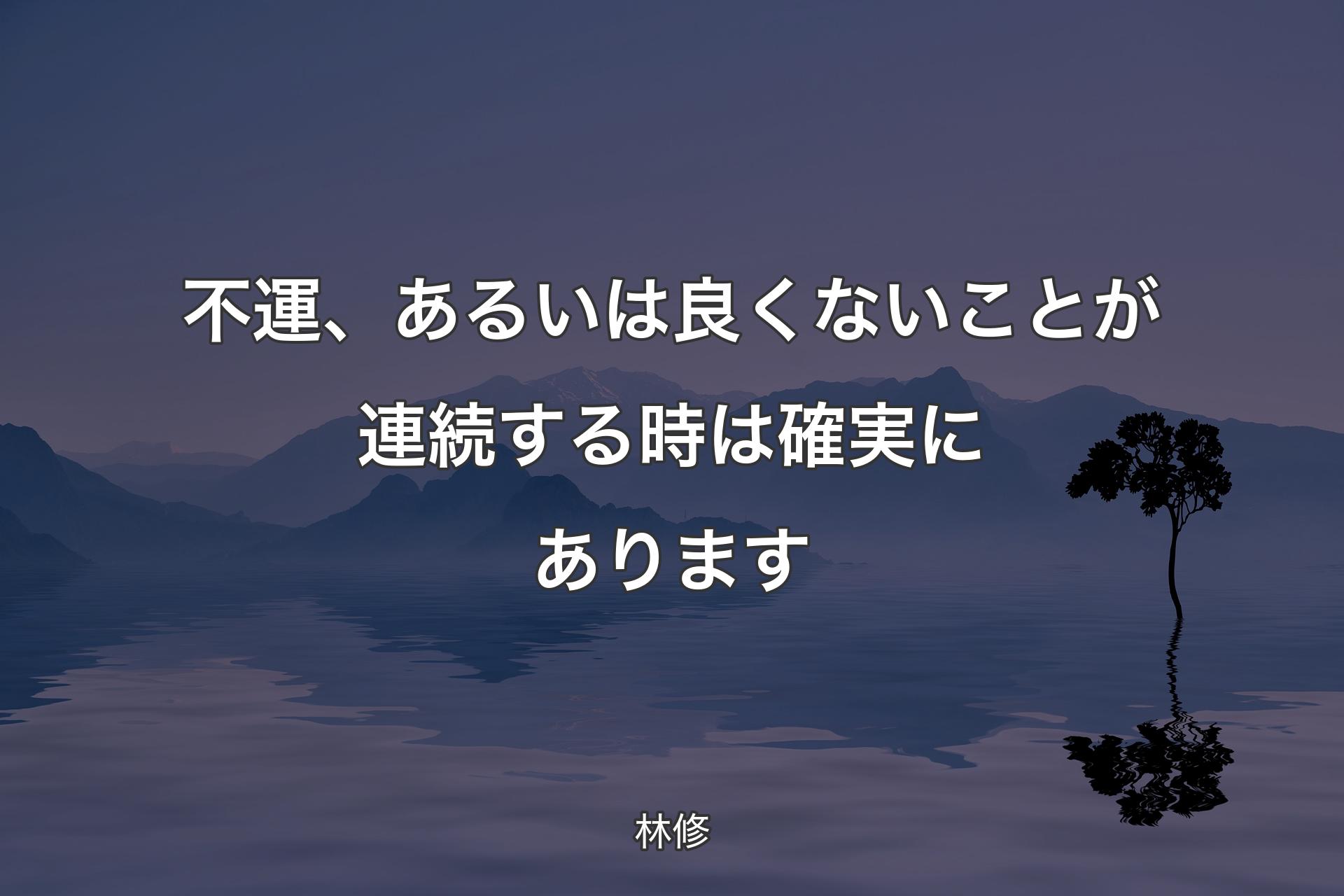 【背景4】不運、あるいは良くないことが連続する時は確実にあります - 林�修