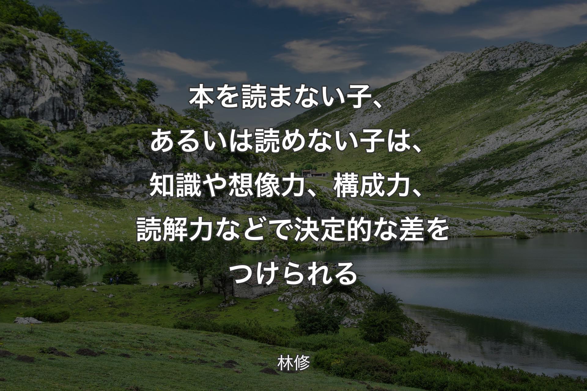 本を読まない子、あるいは読めない子は、知識や想像力、構成力、読解力などで決定的な差をつけられる - 林修