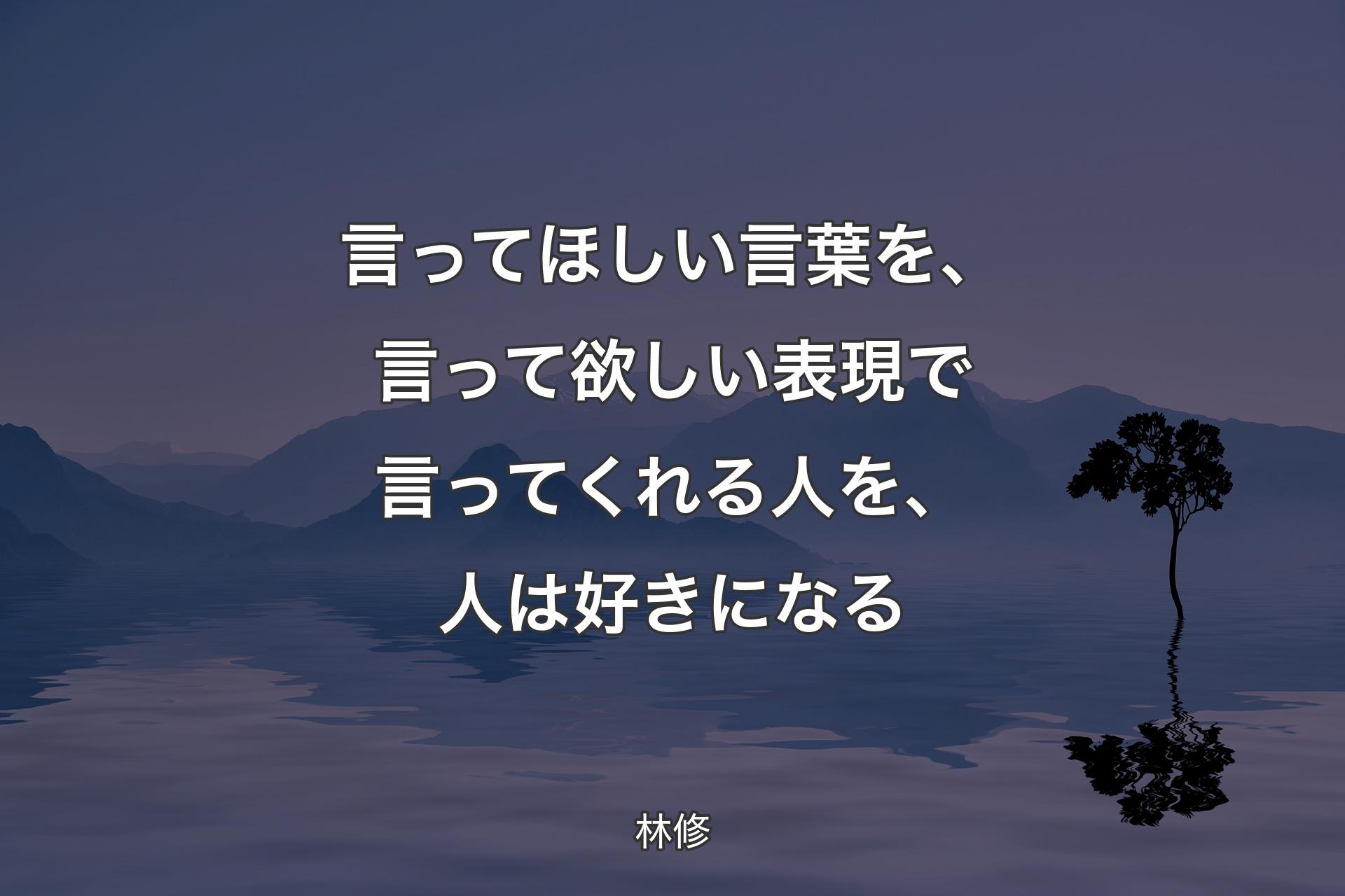 言ってほしい言葉を、言って欲しい表現で言ってくれる人を、人は好きになる - 林修