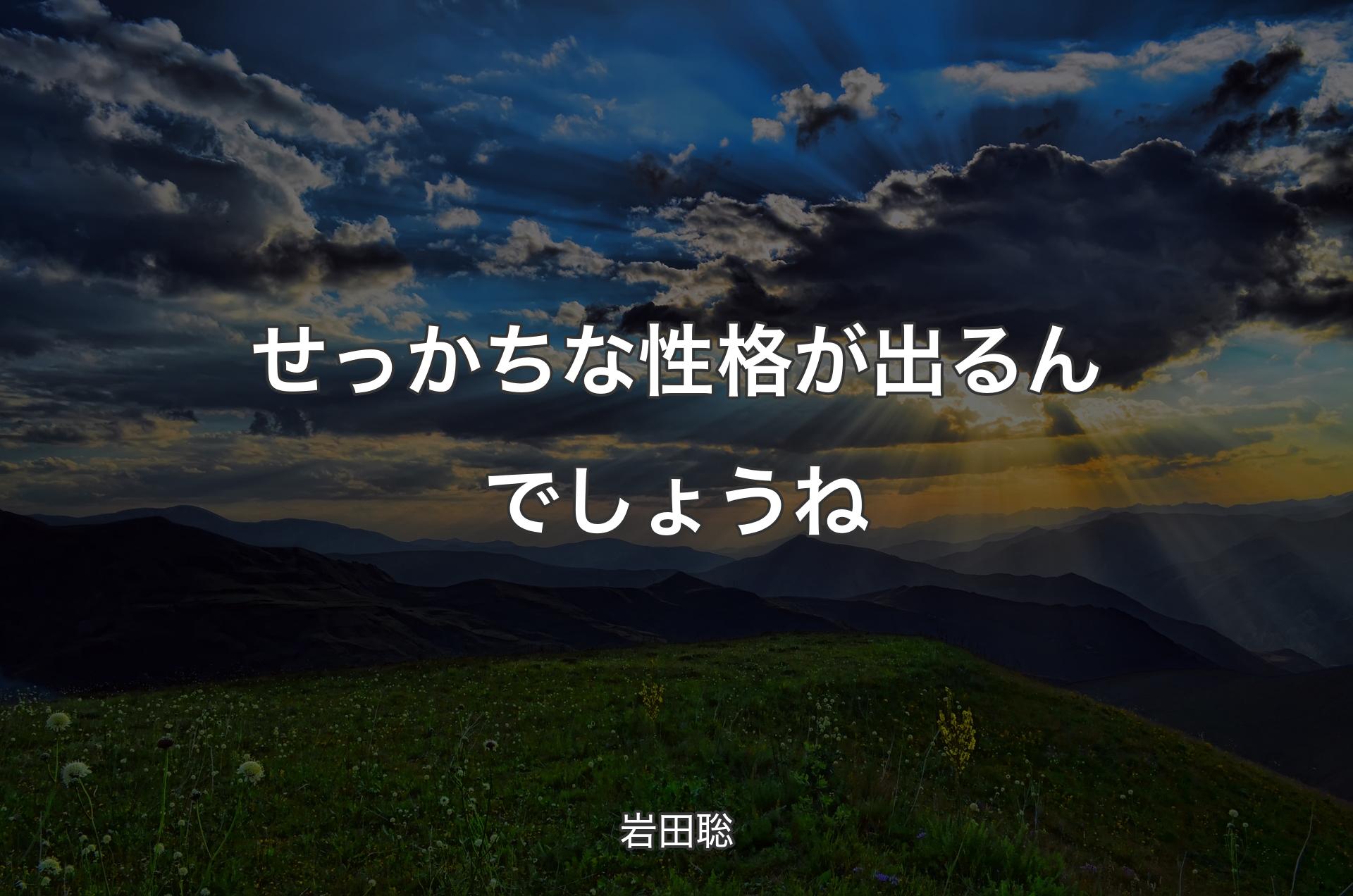 せっかちな性格が出るんでしょうね - 岩田聡