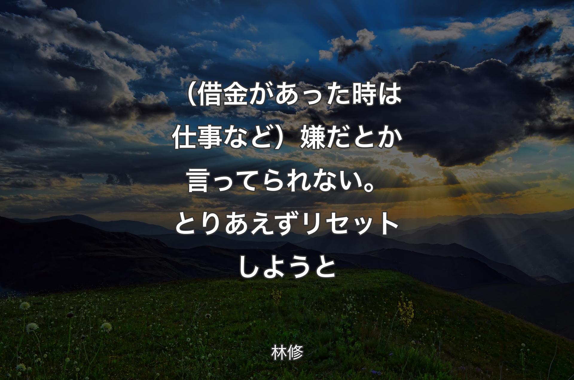 （借金があった時は仕事など）嫌だとか言ってられない。とりあえずリセットしようと - 林修