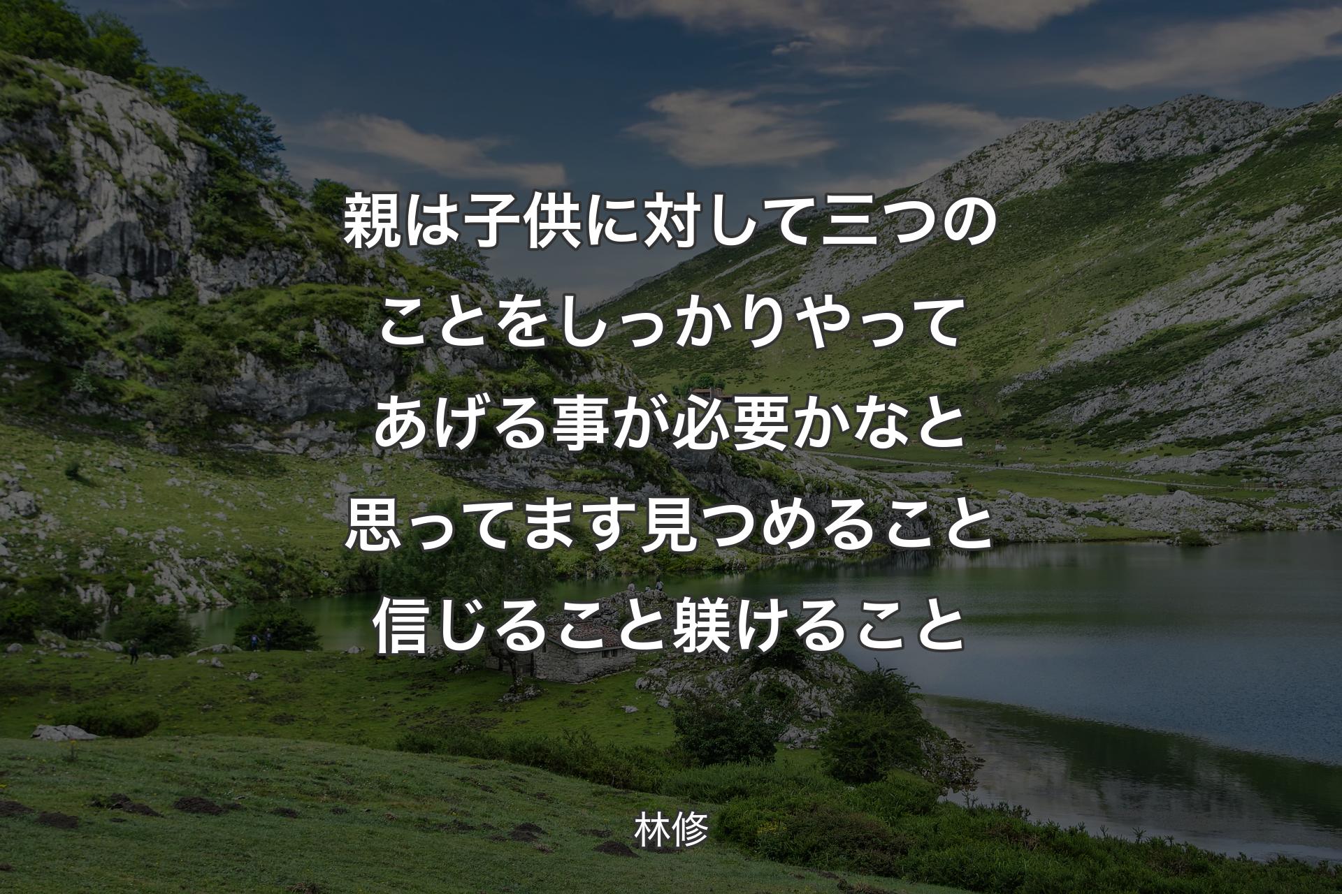 親は子供に対して三つのことをしっかりやってあげる事が必要かなと思ってます見つめること信じること躾けること - 林修