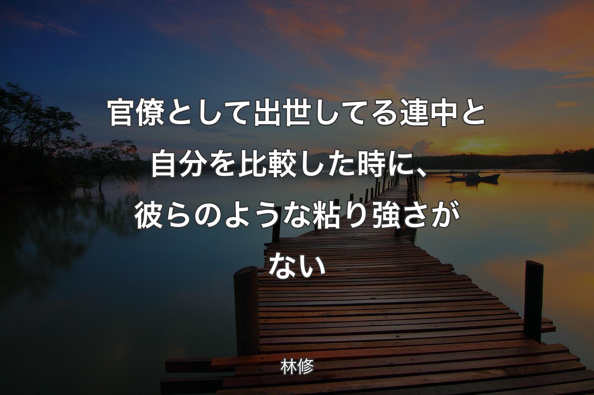 【背景3】官僚として出世してる連中と自分を比較した時に、彼らのような粘り強さがない - 林修