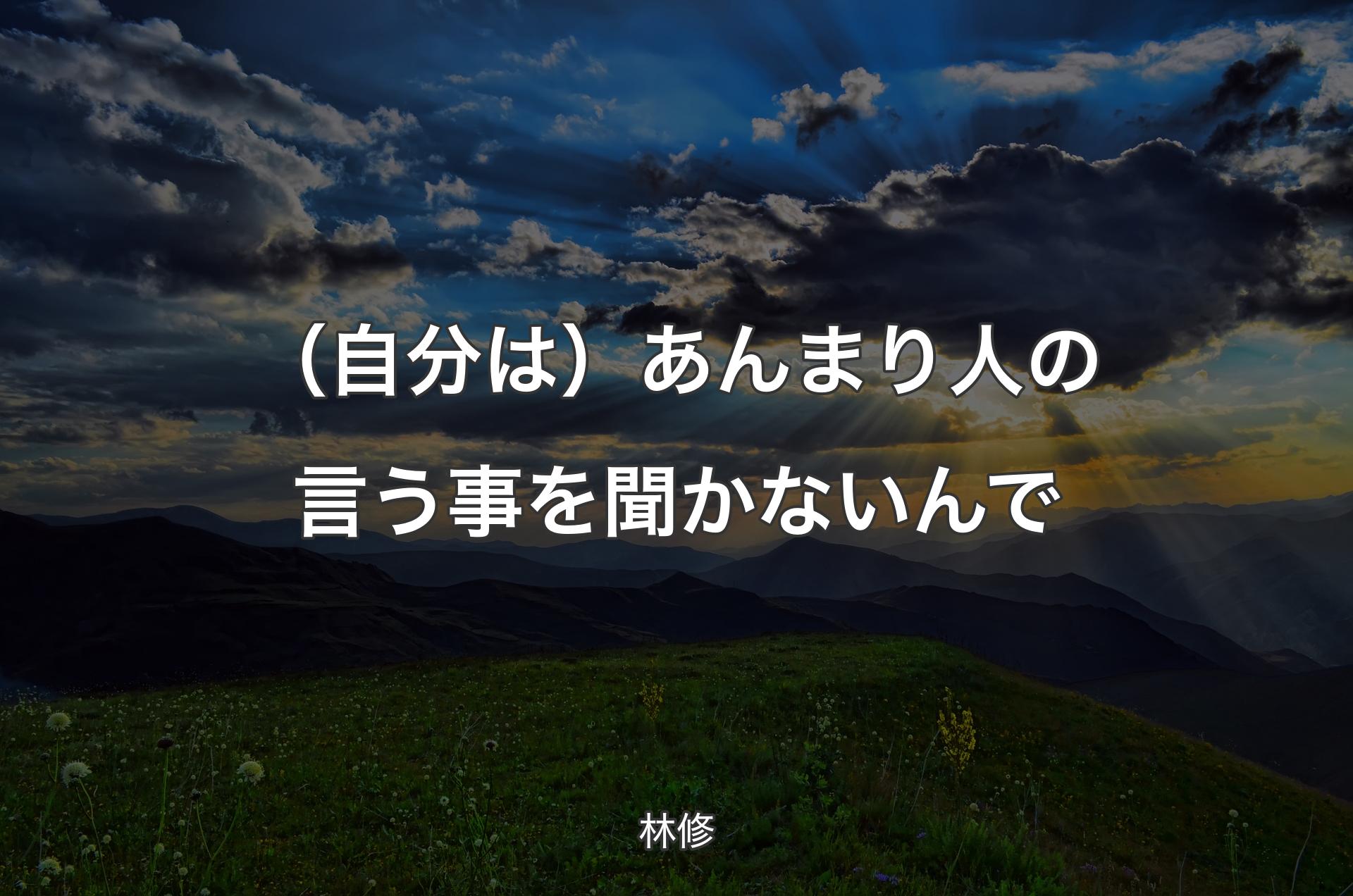 （自分は）あんまり人の言う事を聞かないんで - 林修