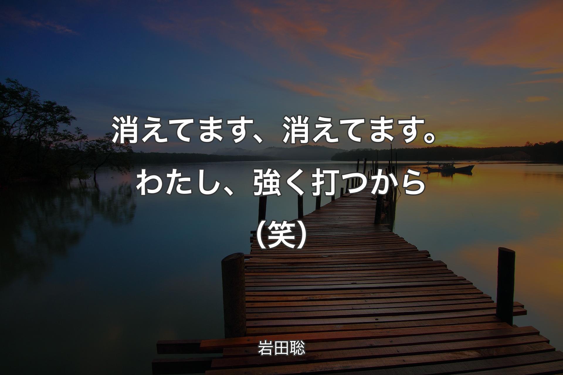 【背景3】消えてます、消えてます。わたし、強く打つから（笑） - 岩田聡