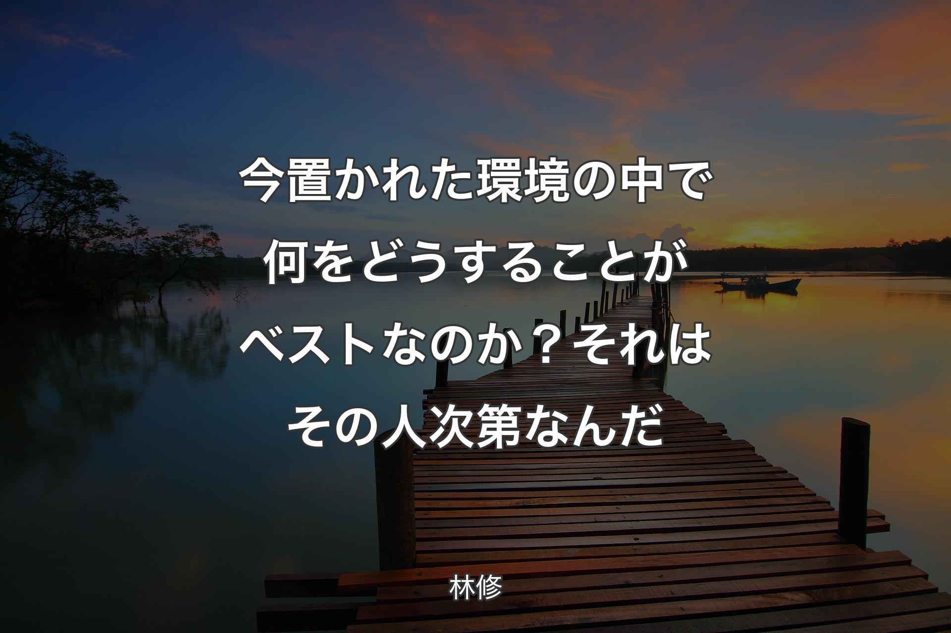 今置かれた環境の中で何をどうすることがベストなのか？それはその人次第なんだ - 林修